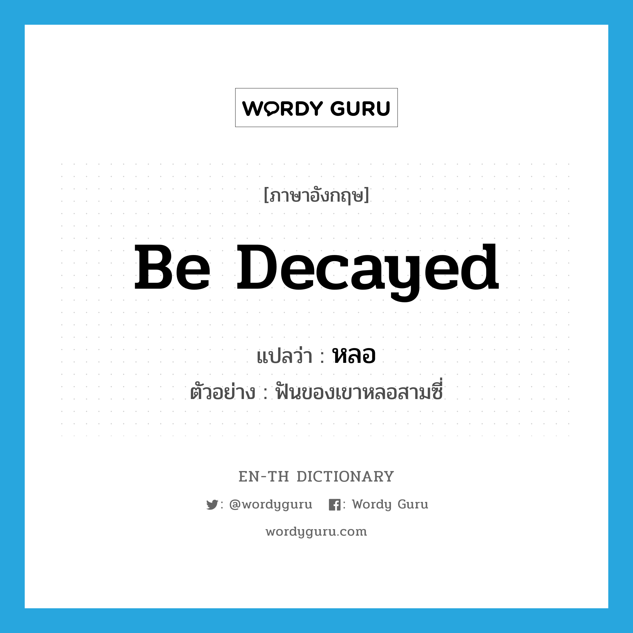 be decayed แปลว่า?, คำศัพท์ภาษาอังกฤษ be decayed แปลว่า หลอ ประเภท V ตัวอย่าง ฟันของเขาหลอสามซี่ หมวด V