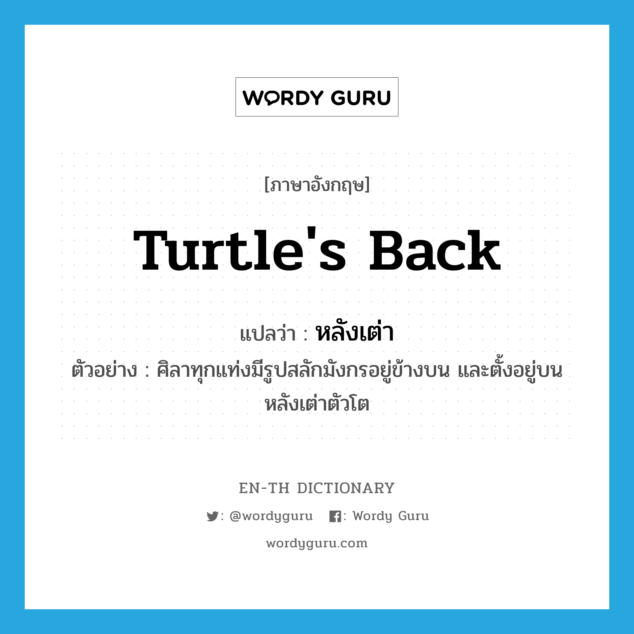 turtle&#39;s back แปลว่า?, คำศัพท์ภาษาอังกฤษ turtle&#39;s back แปลว่า หลังเต่า ประเภท N ตัวอย่าง ศิลาทุกแท่งมีรูปสลักมังกรอยู่ข้างบน และตั้งอยู่บนหลังเต่าตัวโต หมวด N