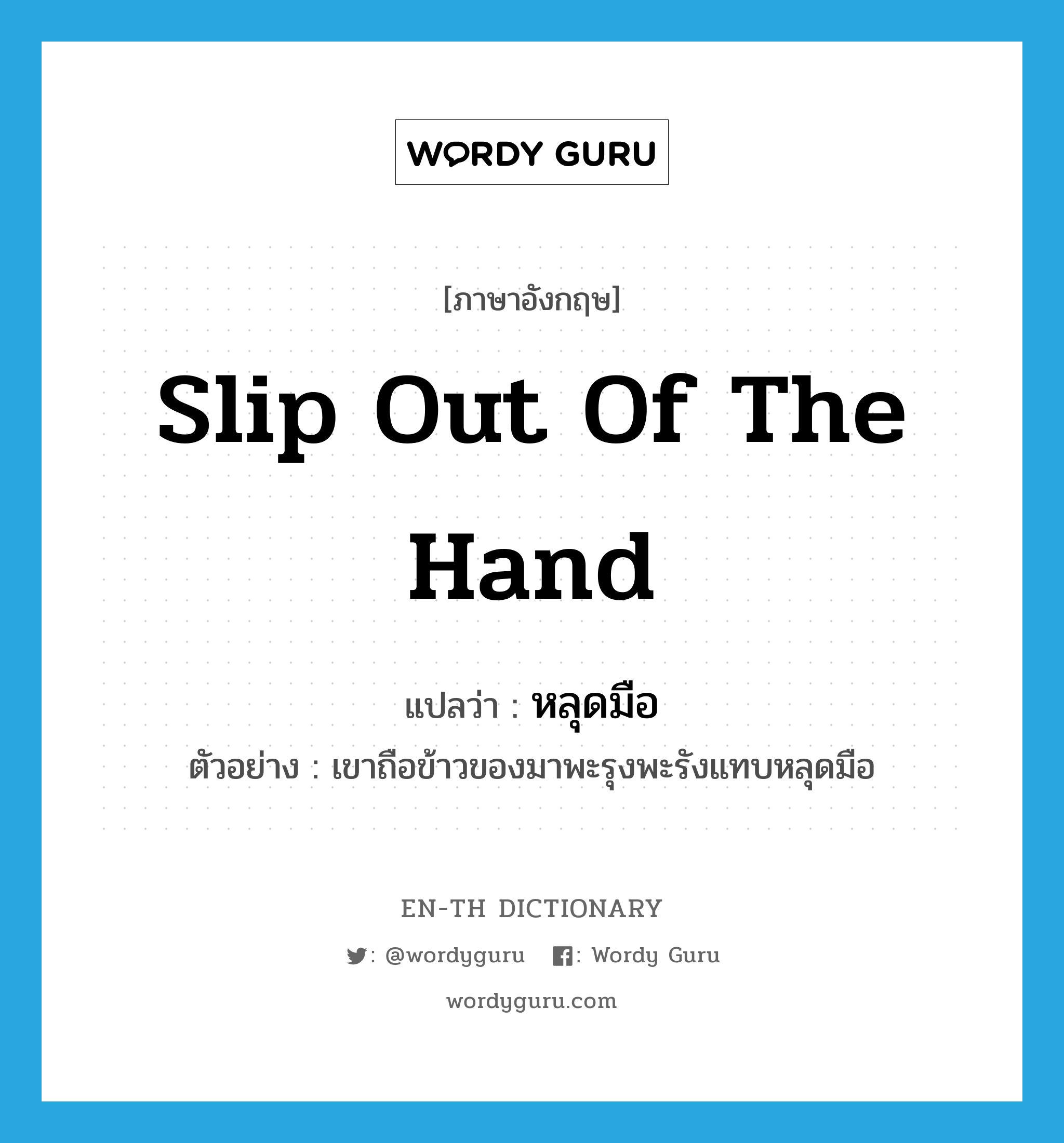 slip out of the hand แปลว่า?, คำศัพท์ภาษาอังกฤษ slip out of the hand แปลว่า หลุดมือ ประเภท V ตัวอย่าง เขาถือข้าวของมาพะรุงพะรังแทบหลุดมือ หมวด V