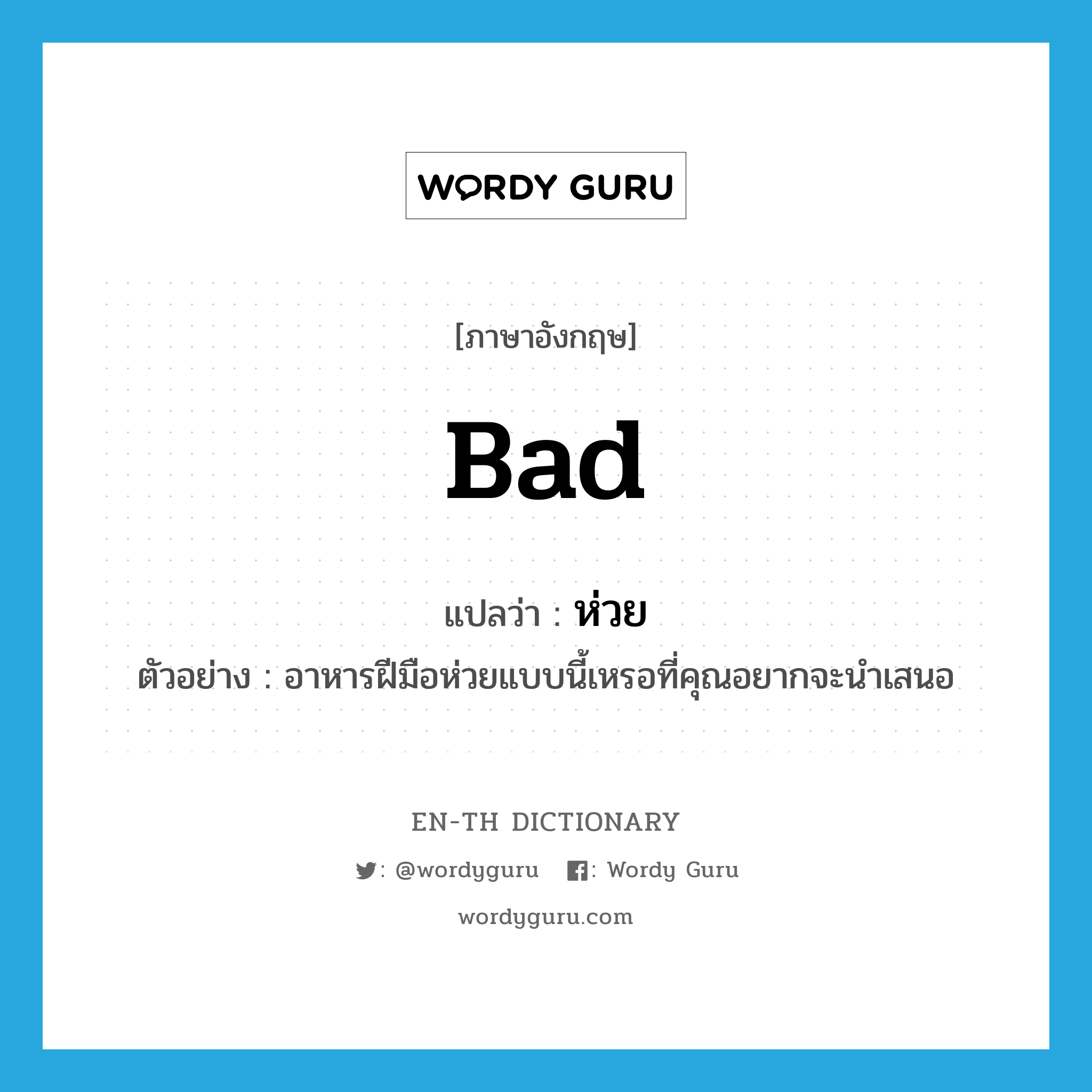 bad แปลว่า?, คำศัพท์ภาษาอังกฤษ bad แปลว่า ห่วย ประเภท ADJ ตัวอย่าง อาหารฝีมือห่วยแบบนี้เหรอที่คุณอยากจะนำเสนอ หมวด ADJ