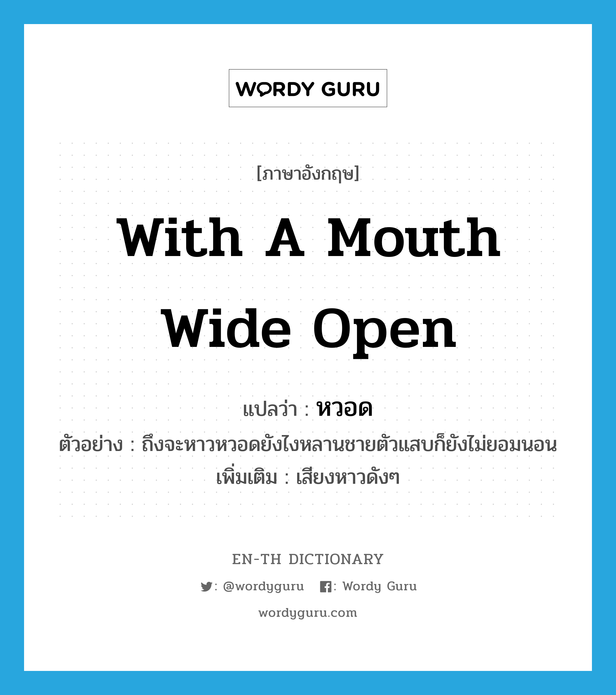 with a mouth wide open แปลว่า?, คำศัพท์ภาษาอังกฤษ with a mouth wide open แปลว่า หวอด ประเภท ADV ตัวอย่าง ถึงจะหาวหวอดยังไงหลานชายตัวแสบก็ยังไม่ยอมนอน เพิ่มเติม เสียงหาวดังๆ หมวด ADV