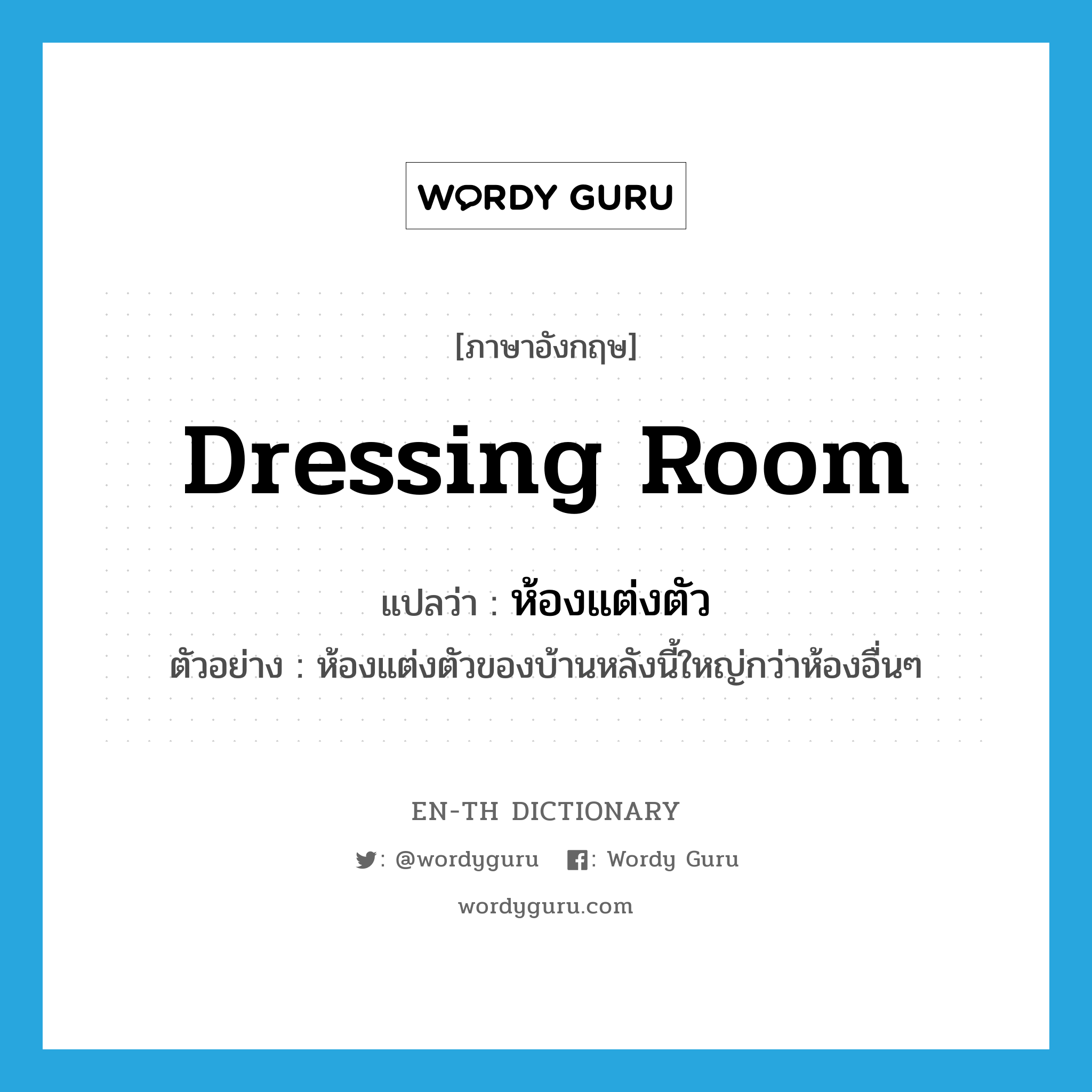 dressing room แปลว่า?, คำศัพท์ภาษาอังกฤษ dressing room แปลว่า ห้องแต่งตัว ประเภท N ตัวอย่าง ห้องแต่งตัวของบ้านหลังนี้ใหญ่กว่าห้องอื่นๆ หมวด N