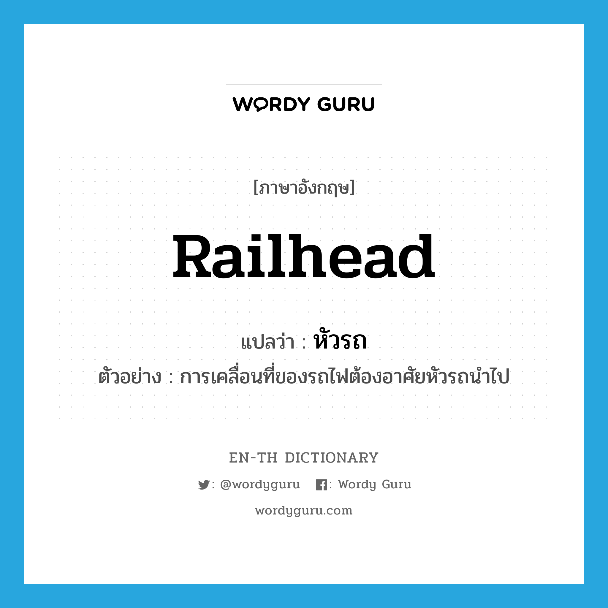 railhead แปลว่า?, คำศัพท์ภาษาอังกฤษ railhead แปลว่า หัวรถ ประเภท N ตัวอย่าง การเคลื่อนที่ของรถไฟต้องอาศัยหัวรถนำไป หมวด N