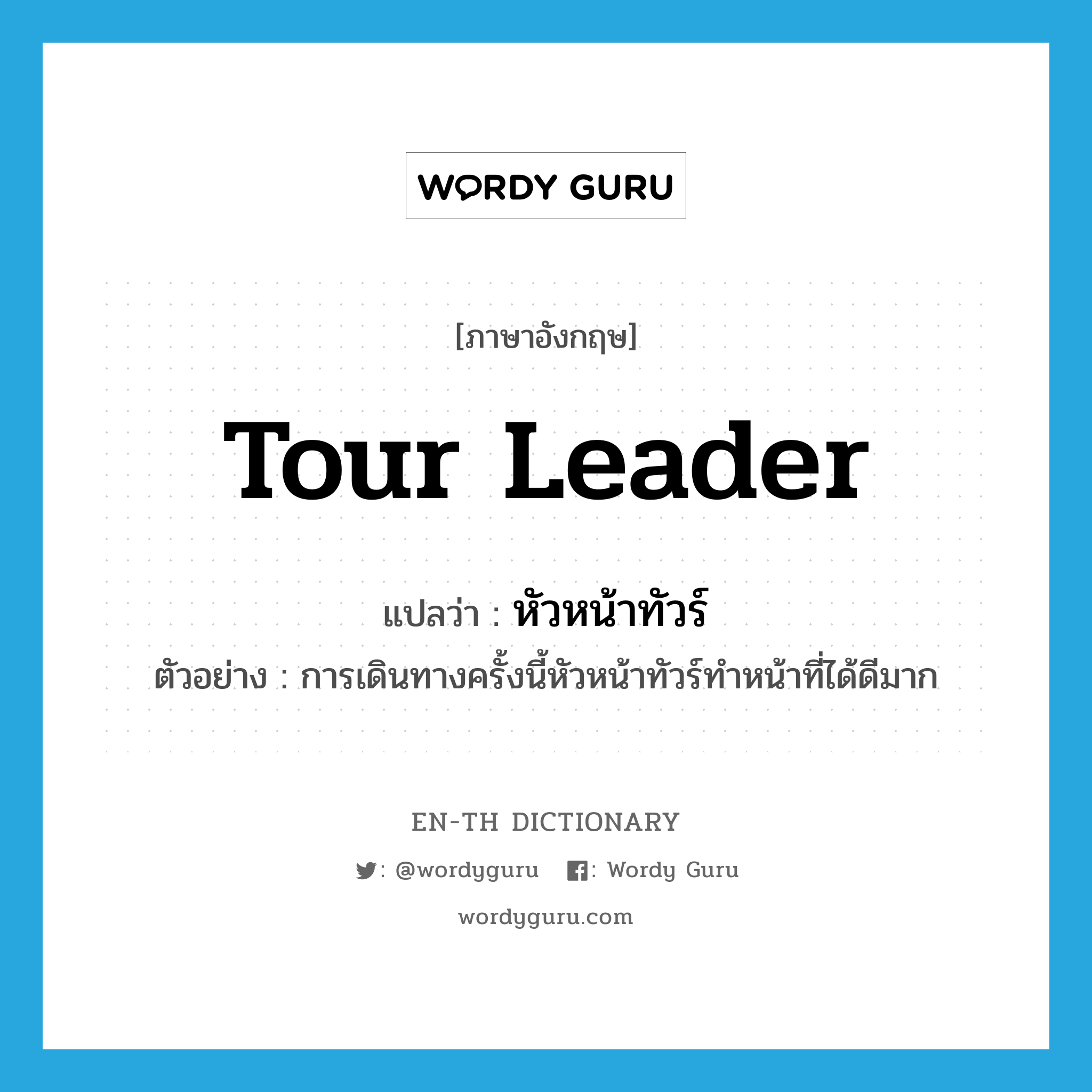 tour leader แปลว่า?, คำศัพท์ภาษาอังกฤษ tour leader แปลว่า หัวหน้าทัวร์ ประเภท N ตัวอย่าง การเดินทางครั้งนี้หัวหน้าทัวร์ทำหน้าที่ได้ดีมาก หมวด N