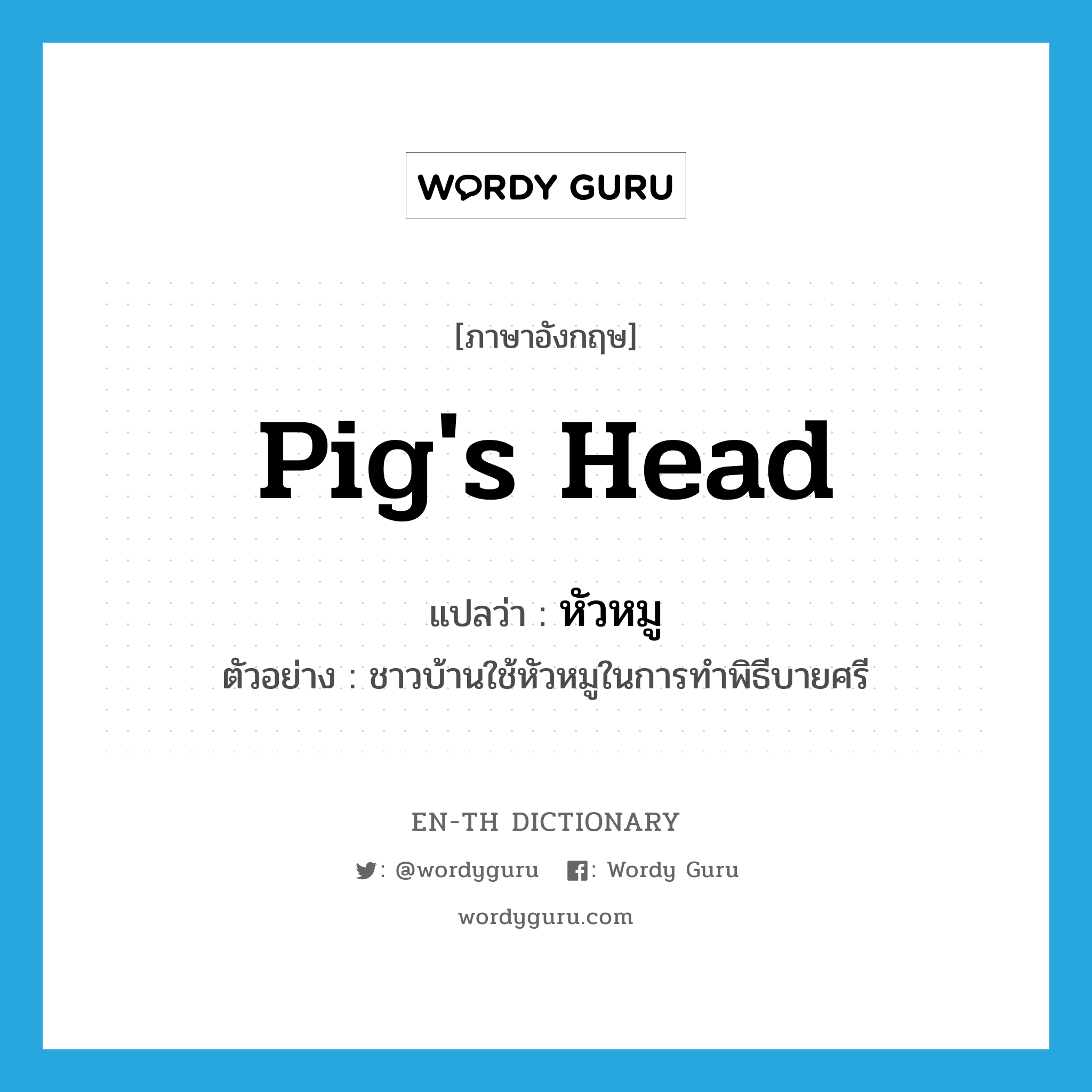 pig&#39;s head แปลว่า?, คำศัพท์ภาษาอังกฤษ pig&#39;s head แปลว่า หัวหมู ประเภท N ตัวอย่าง ชาวบ้านใช้หัวหมูในการทำพิธีบายศรี หมวด N