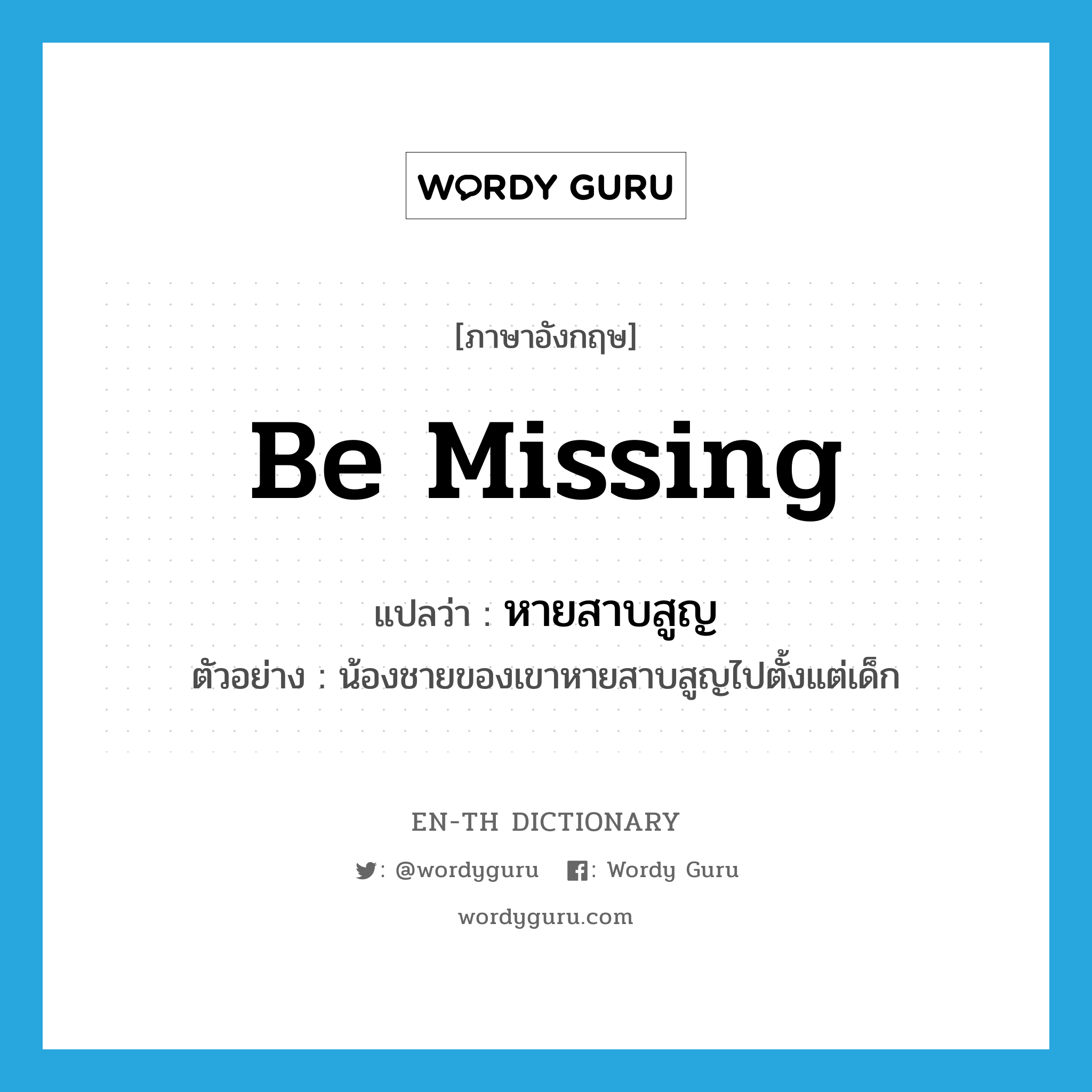 be missing แปลว่า?, คำศัพท์ภาษาอังกฤษ be missing แปลว่า หายสาบสูญ ประเภท V ตัวอย่าง น้องชายของเขาหายสาบสูญไปตั้งแต่เด็ก หมวด V