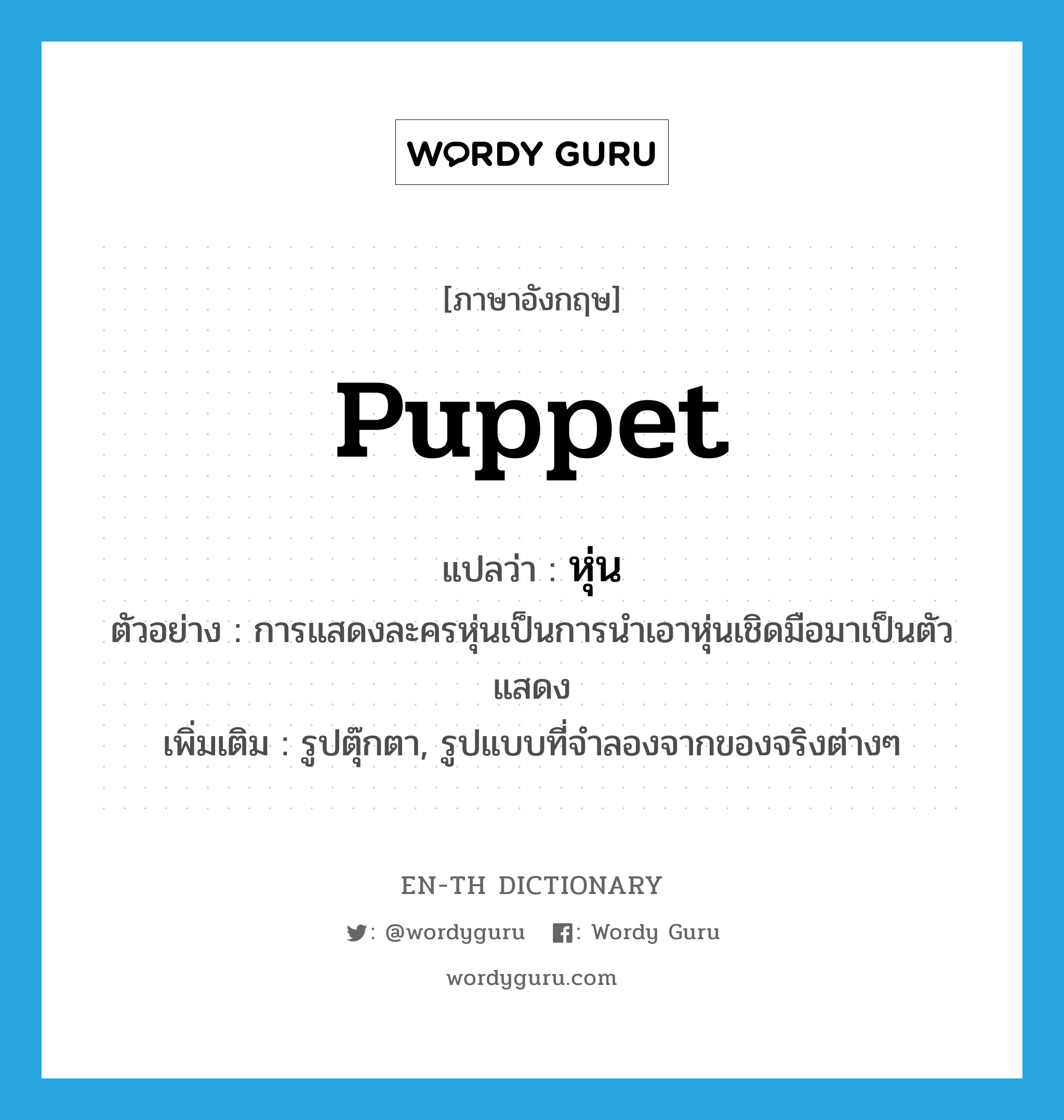 puppet แปลว่า?, คำศัพท์ภาษาอังกฤษ puppet แปลว่า หุ่น ประเภท N ตัวอย่าง การแสดงละครหุ่นเป็นการนำเอาหุ่นเชิดมือมาเป็นตัวแสดง เพิ่มเติม รูปตุ๊กตา, รูปแบบที่จำลองจากของจริงต่างๆ หมวด N