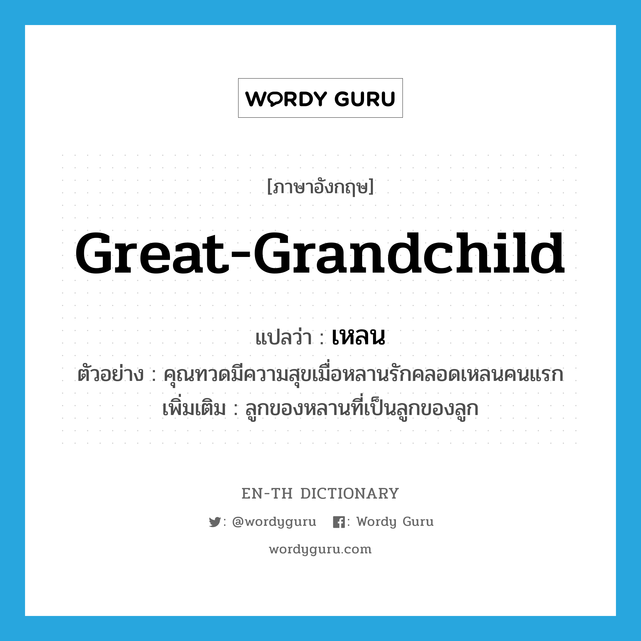 great-grandchild แปลว่า?, คำศัพท์ภาษาอังกฤษ great-grandchild แปลว่า เหลน ประเภท N ตัวอย่าง คุณทวดมีความสุขเมื่อหลานรักคลอดเหลนคนแรก เพิ่มเติม ลูกของหลานที่เป็นลูกของลูก หมวด N