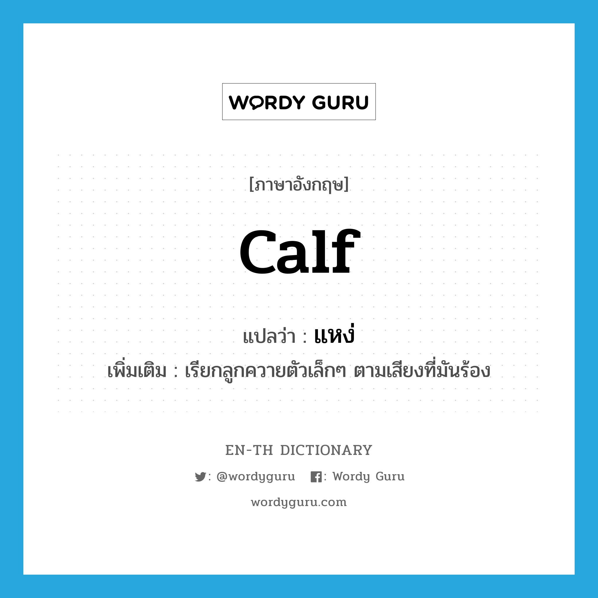 calf แปลว่า?, คำศัพท์ภาษาอังกฤษ calf แปลว่า แหง่ ประเภท N เพิ่มเติม เรียกลูกควายตัวเล็กๆ ตามเสียงที่มันร้อง หมวด N