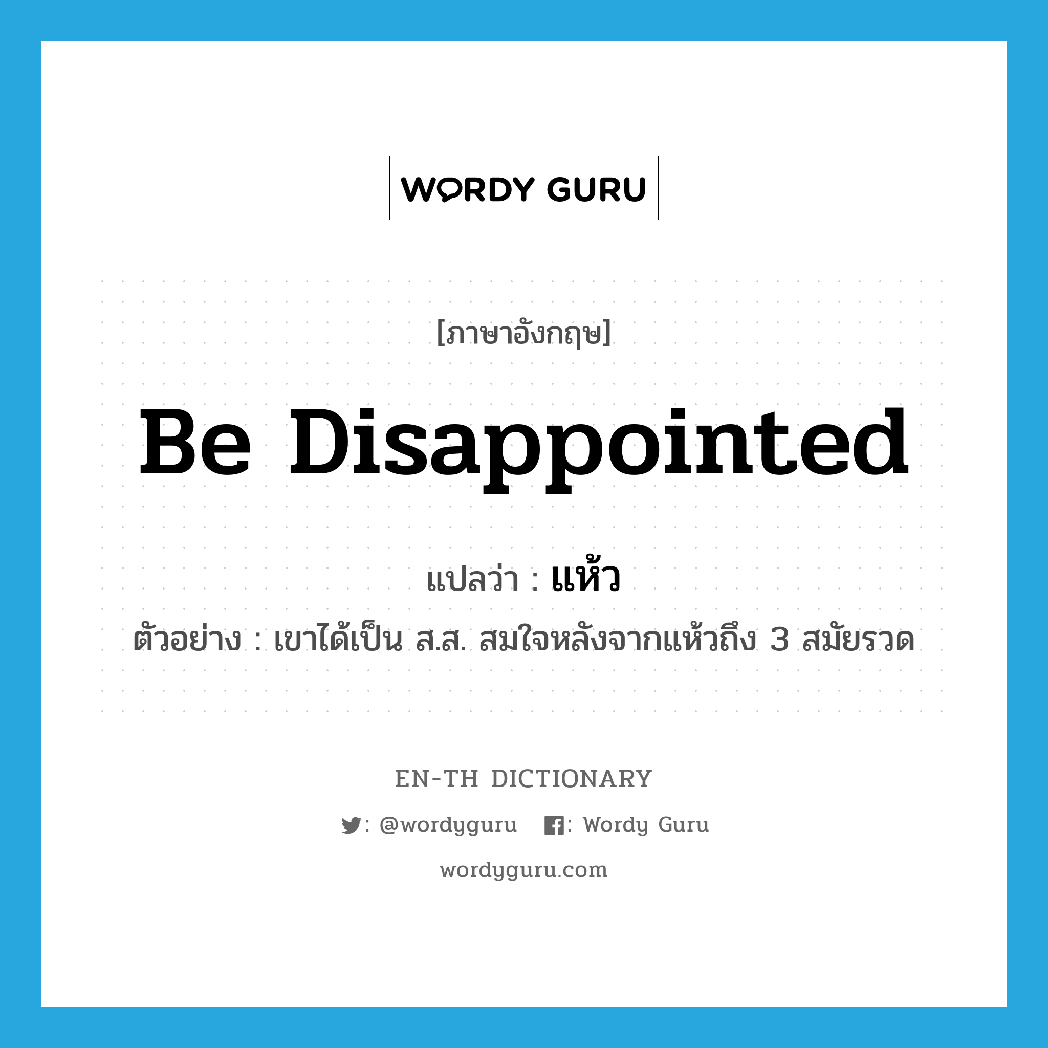 be disappointed แปลว่า?, คำศัพท์ภาษาอังกฤษ be disappointed แปลว่า แห้ว ประเภท V ตัวอย่าง เขาได้เป็น ส.ส. สมใจหลังจากแห้วถึง 3 สมัยรวด หมวด V