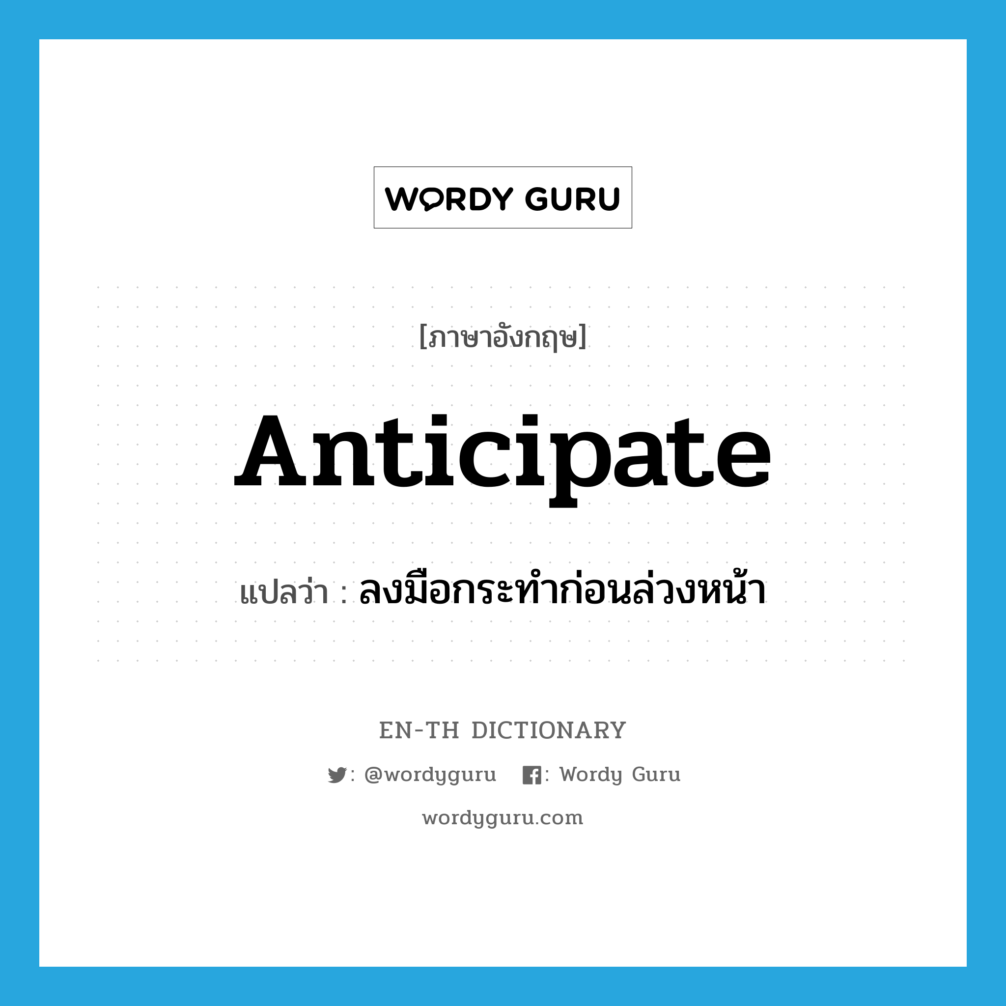 anticipate แปลว่า?, คำศัพท์ภาษาอังกฤษ anticipate แปลว่า ลงมือกระทำก่อนล่วงหน้า ประเภท VT หมวด VT