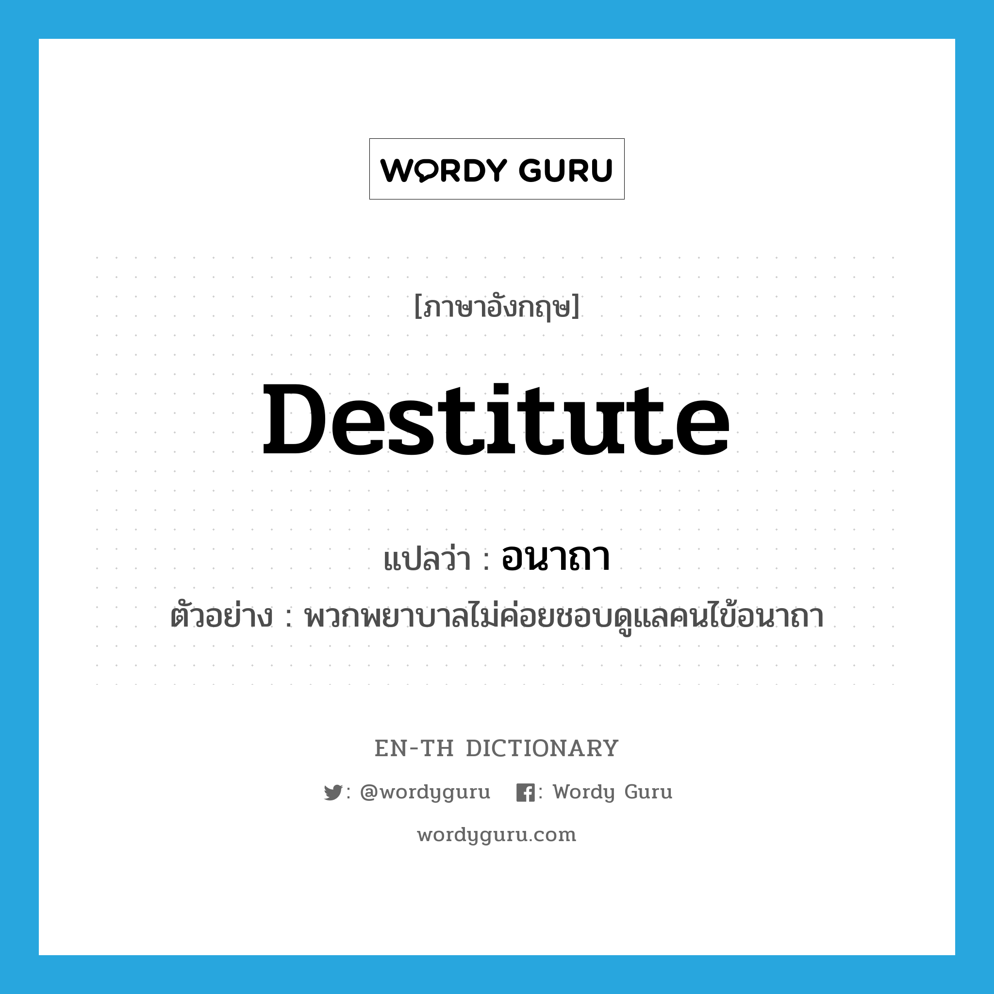 destitute แปลว่า?, คำศัพท์ภาษาอังกฤษ destitute แปลว่า อนาถา ประเภท ADJ ตัวอย่าง พวกพยาบาลไม่ค่อยชอบดูแลคนไข้อนาถา หมวด ADJ