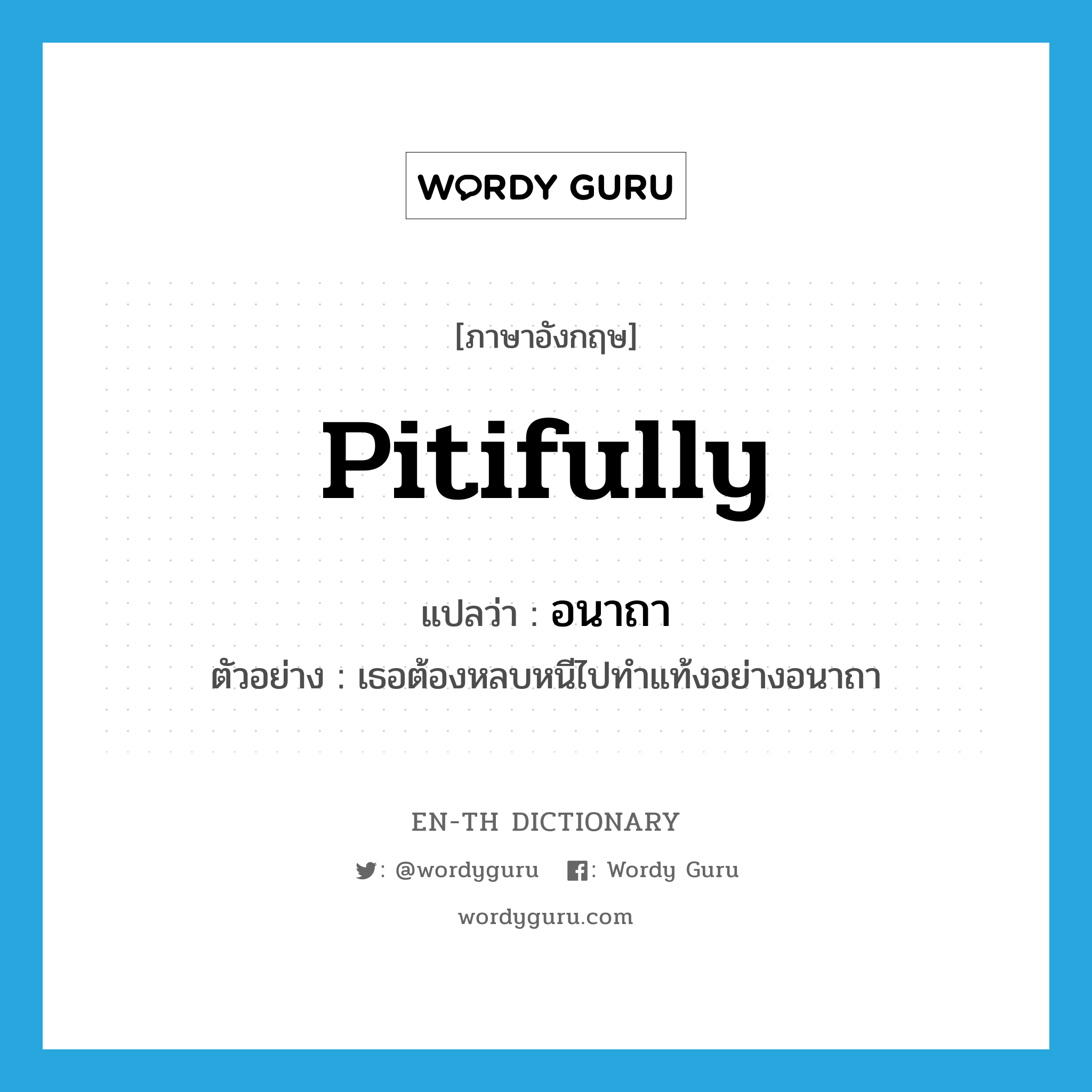 pitifully แปลว่า?, คำศัพท์ภาษาอังกฤษ pitifully แปลว่า อนาถา ประเภท ADV ตัวอย่าง เธอต้องหลบหนีไปทำแท้งอย่างอนาถา หมวด ADV