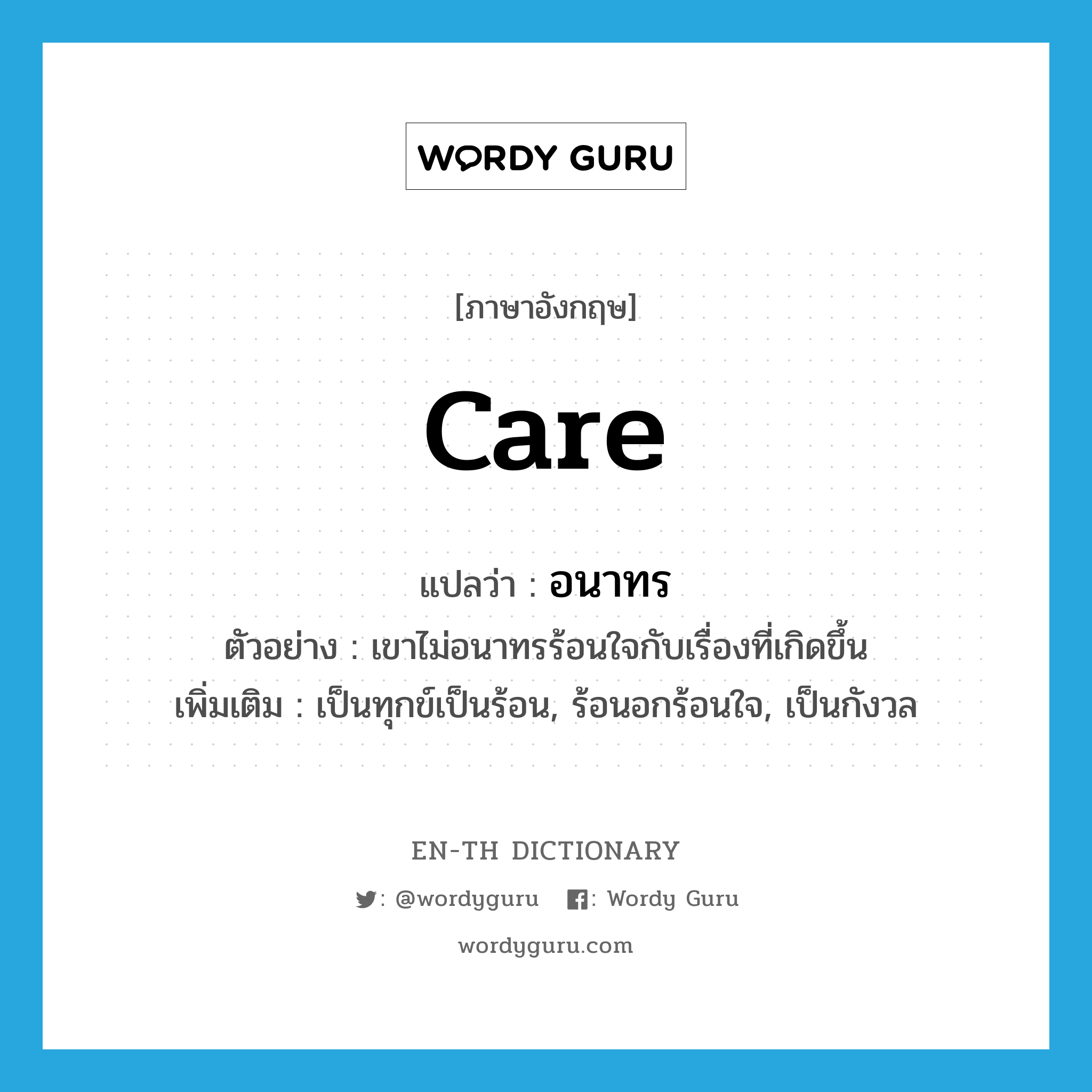 care แปลว่า?, คำศัพท์ภาษาอังกฤษ care แปลว่า อนาทร ประเภท V ตัวอย่าง เขาไม่อนาทรร้อนใจกับเรื่องที่เกิดขึ้น เพิ่มเติม เป็นทุกข์เป็นร้อน, ร้อนอกร้อนใจ, เป็นกังวล หมวด V