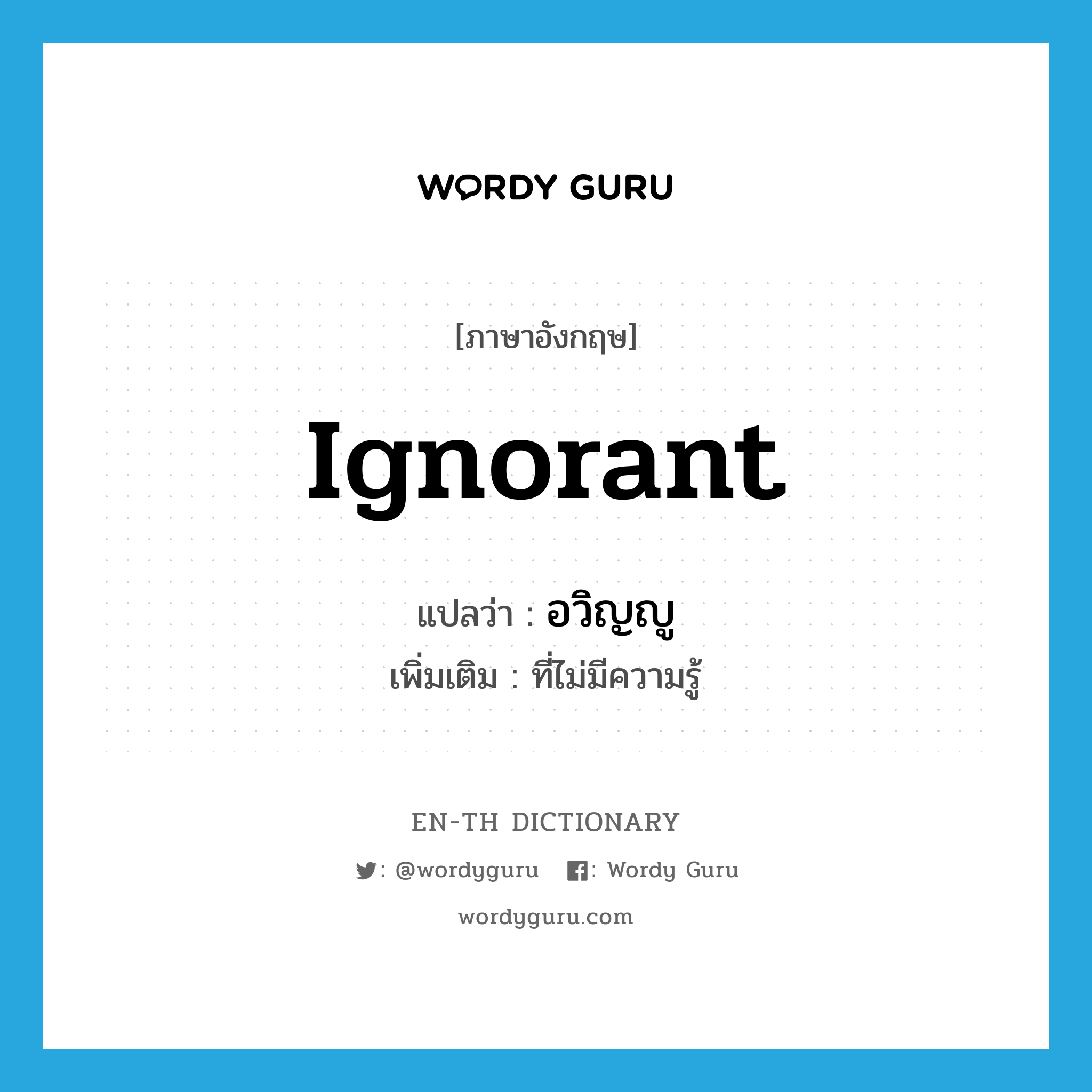 ignorant แปลว่า?, คำศัพท์ภาษาอังกฤษ ignorant แปลว่า อวิญญู ประเภท ADJ เพิ่มเติม ที่ไม่มีความรู้ หมวด ADJ