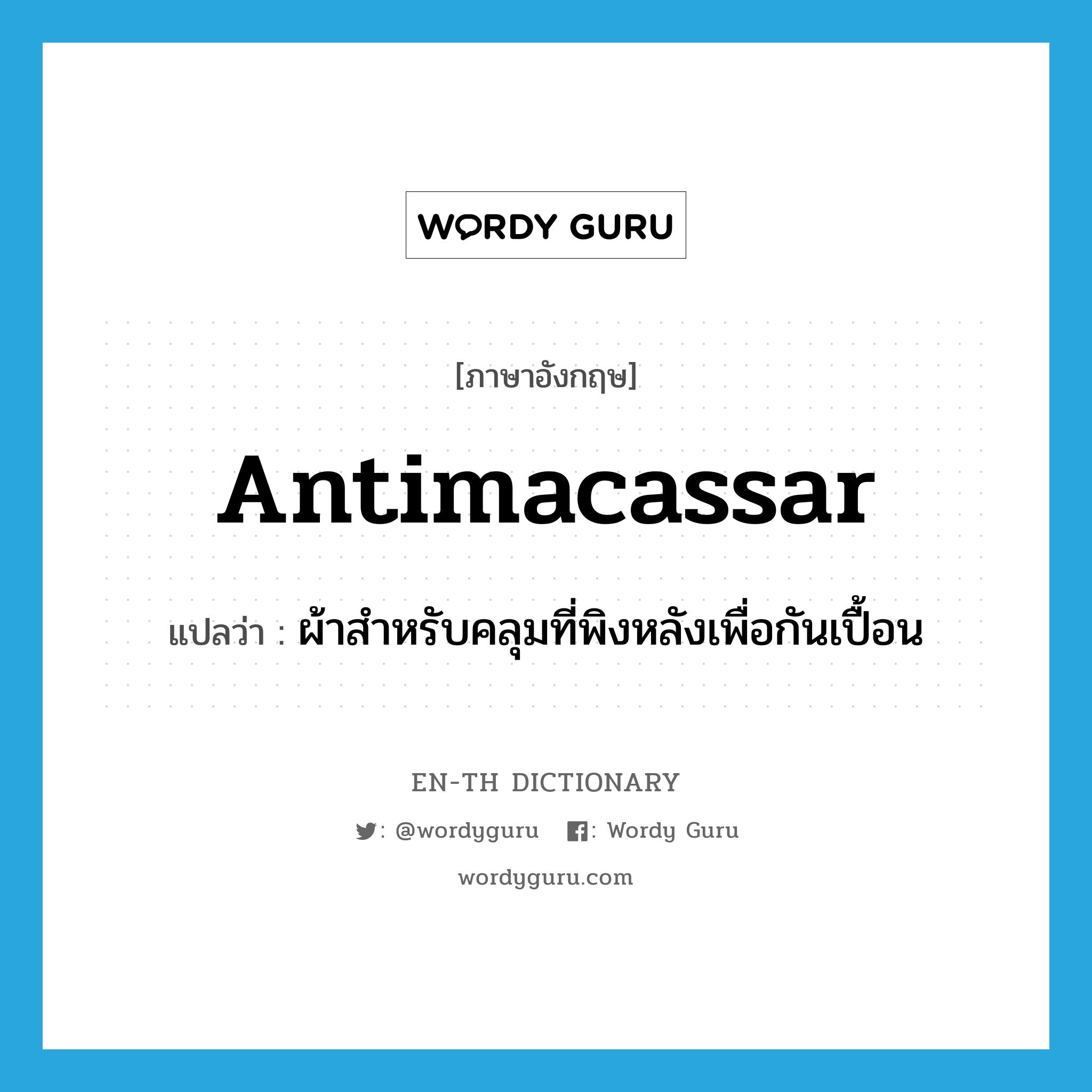 antimacassar แปลว่า?, คำศัพท์ภาษาอังกฤษ antimacassar แปลว่า ผ้าสำหรับคลุมที่พิงหลังเพื่อกันเปื้อน ประเภท N หมวด N