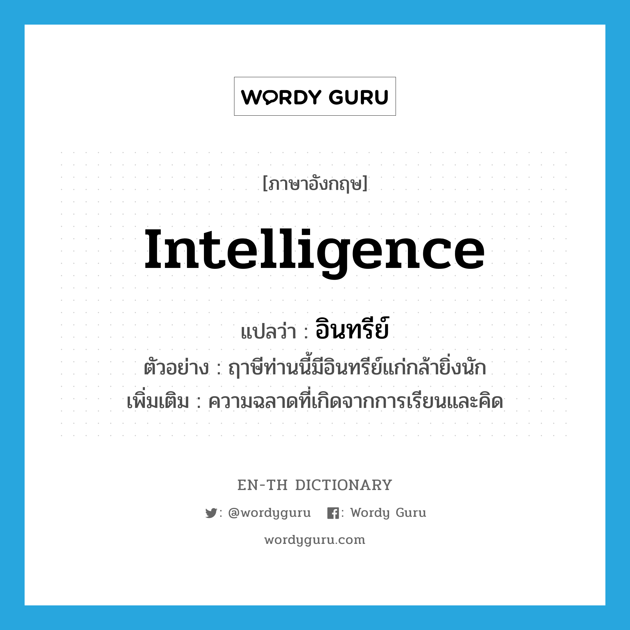 intelligence แปลว่า?, คำศัพท์ภาษาอังกฤษ intelligence แปลว่า อินทรีย์ ประเภท N ตัวอย่าง ฤาษีท่านนี้มีอินทรีย์แก่กล้ายิ่งนัก เพิ่มเติม ความฉลาดที่เกิดจากการเรียนและคิด หมวด N