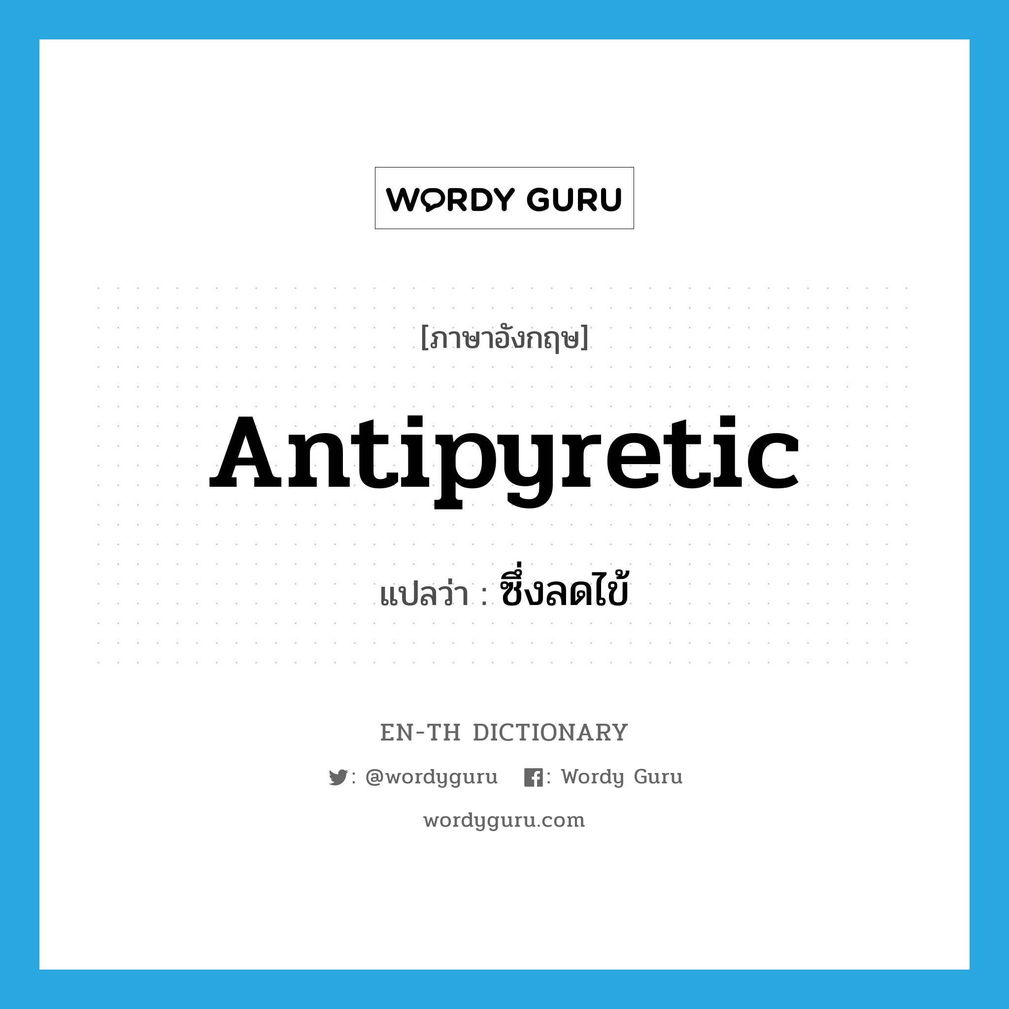 antipyretic แปลว่า?, คำศัพท์ภาษาอังกฤษ antipyretic แปลว่า ซึ่งลดไข้ ประเภท ADJ หมวด ADJ