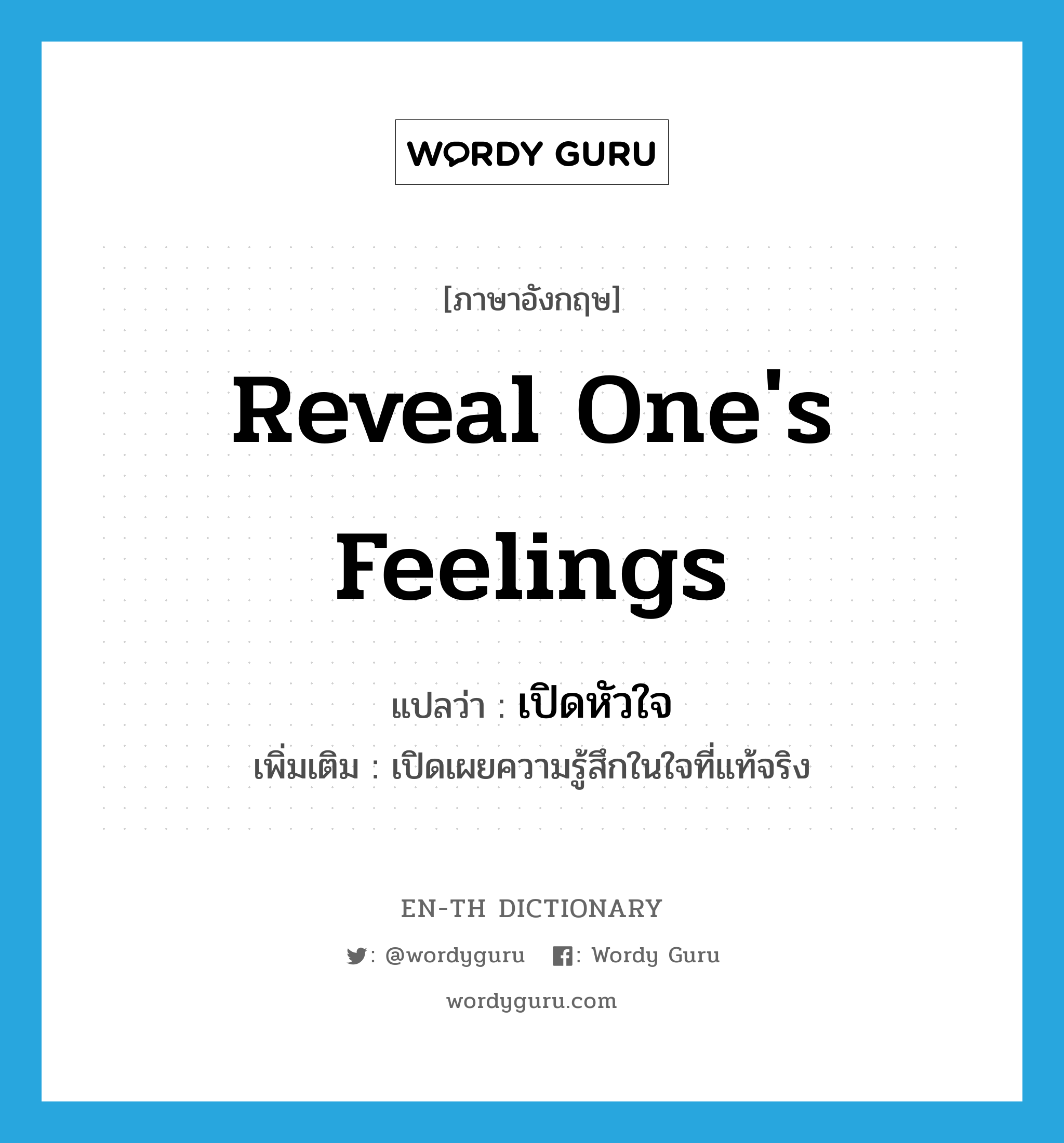 reveal one&#39;s feelings แปลว่า?, คำศัพท์ภาษาอังกฤษ reveal one&#39;s feelings แปลว่า เปิดหัวใจ ประเภท V เพิ่มเติม เปิดเผยความรู้สึกในใจที่แท้จริง หมวด V