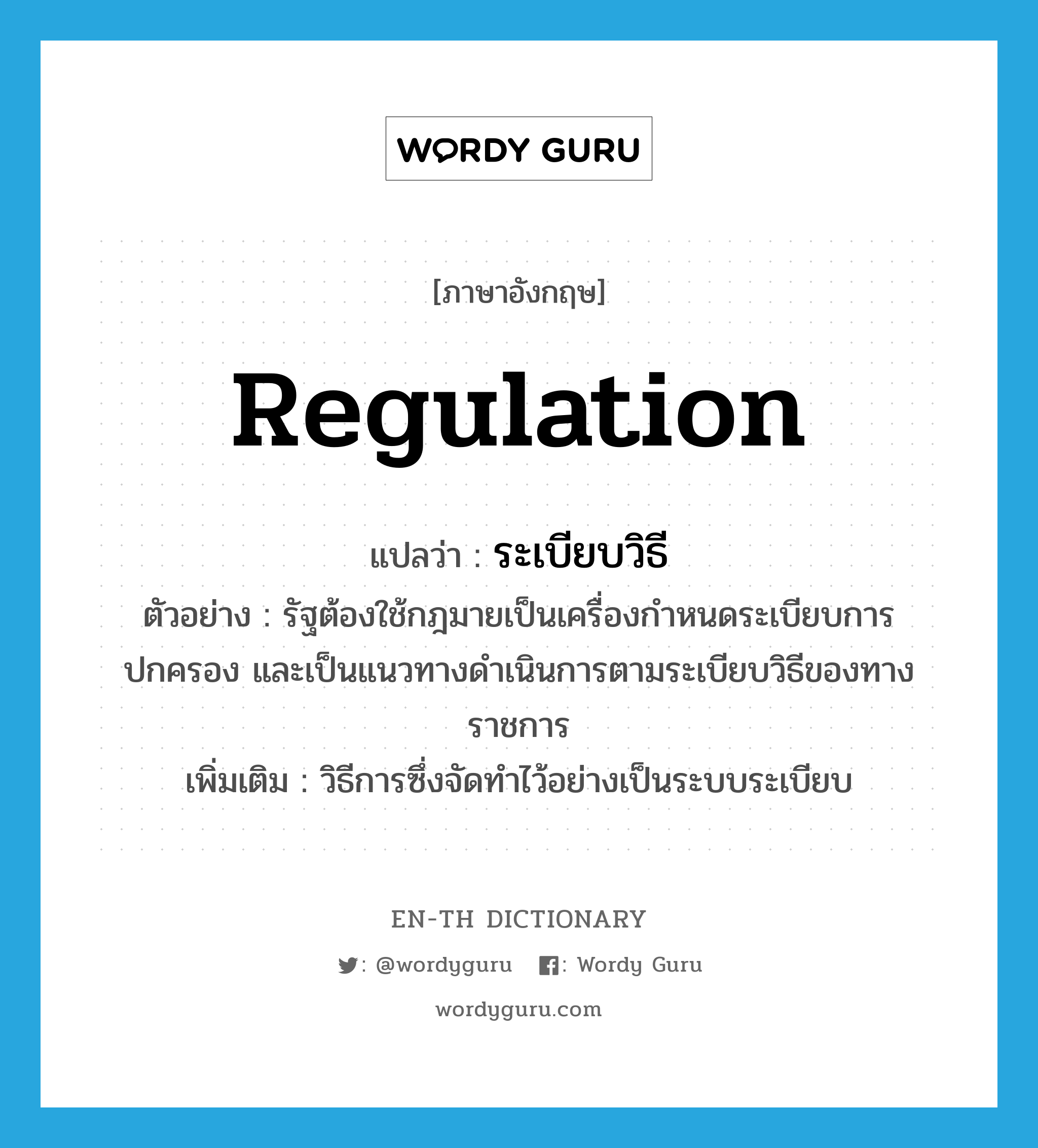 regulation แปลว่า?, คำศัพท์ภาษาอังกฤษ regulation แปลว่า ระเบียบวิธี ประเภท N ตัวอย่าง รัฐต้องใช้กฎมายเป็นเครื่องกำหนดระเบียบการปกครอง และเป็นแนวทางดำเนินการตามระเบียบวิธีของทางราชการ เพิ่มเติม วิธีการซึ่งจัดทำไว้อย่างเป็นระบบระเบียบ หมวด N