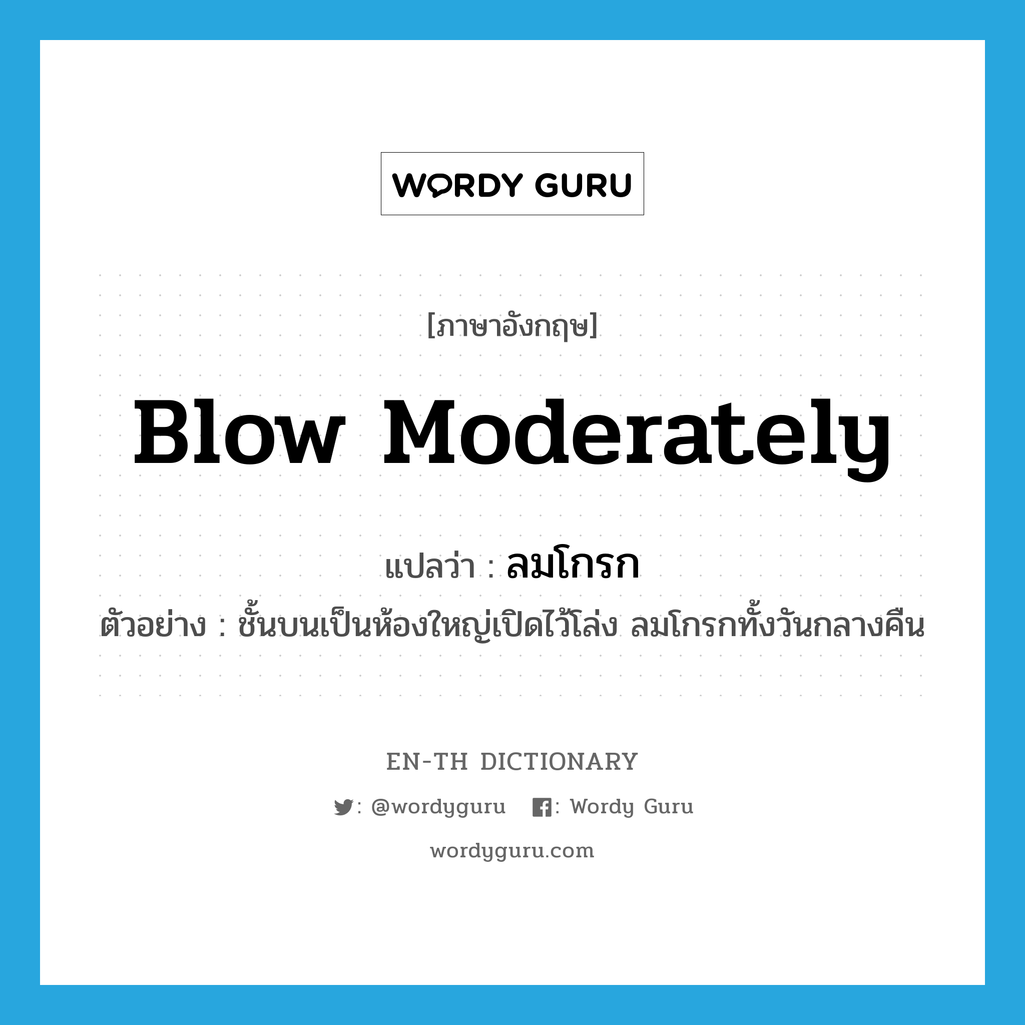 blow moderately แปลว่า?, คำศัพท์ภาษาอังกฤษ blow moderately แปลว่า ลมโกรก ประเภท V ตัวอย่าง ชั้นบนเป็นห้องใหญ่เปิดไว้โล่ง ลมโกรกทั้งวันกลางคืน หมวด V