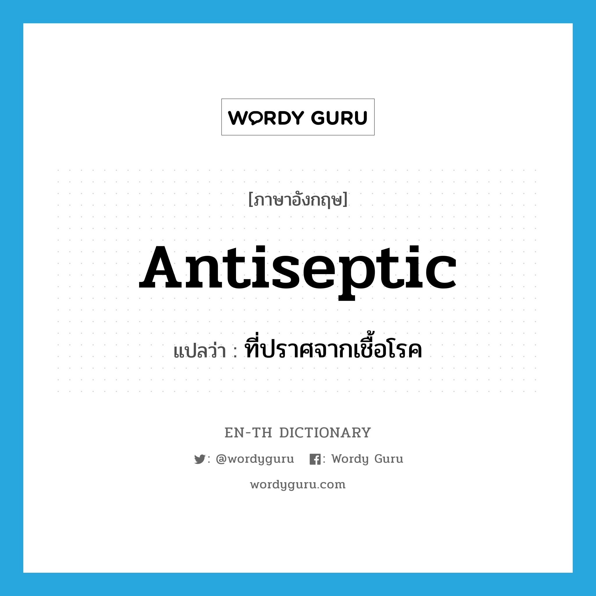 antiseptic แปลว่า?, คำศัพท์ภาษาอังกฤษ antiseptic แปลว่า ที่ปราศจากเชื้อโรค ประเภท ADJ หมวด ADJ