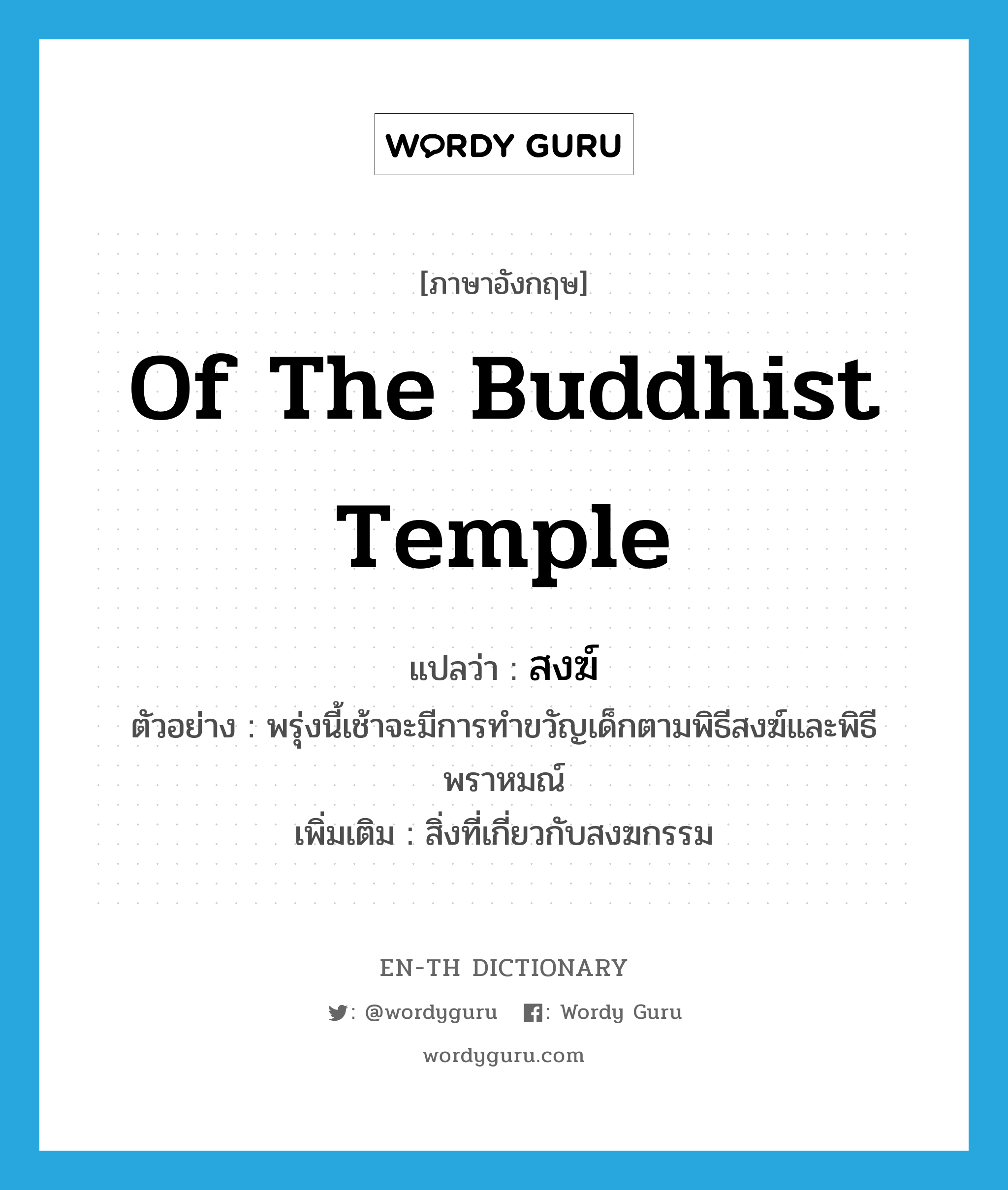 of the Buddhist temple แปลว่า?, คำศัพท์ภาษาอังกฤษ of the Buddhist temple แปลว่า สงฆ์ ประเภท N ตัวอย่าง พรุ่งนี้เช้าจะมีการทำขวัญเด็กตามพิธีสงฆ์และพิธีพราหมณ์ เพิ่มเติม สิ่งที่เกี่ยวกับสงฆกรรม หมวด N