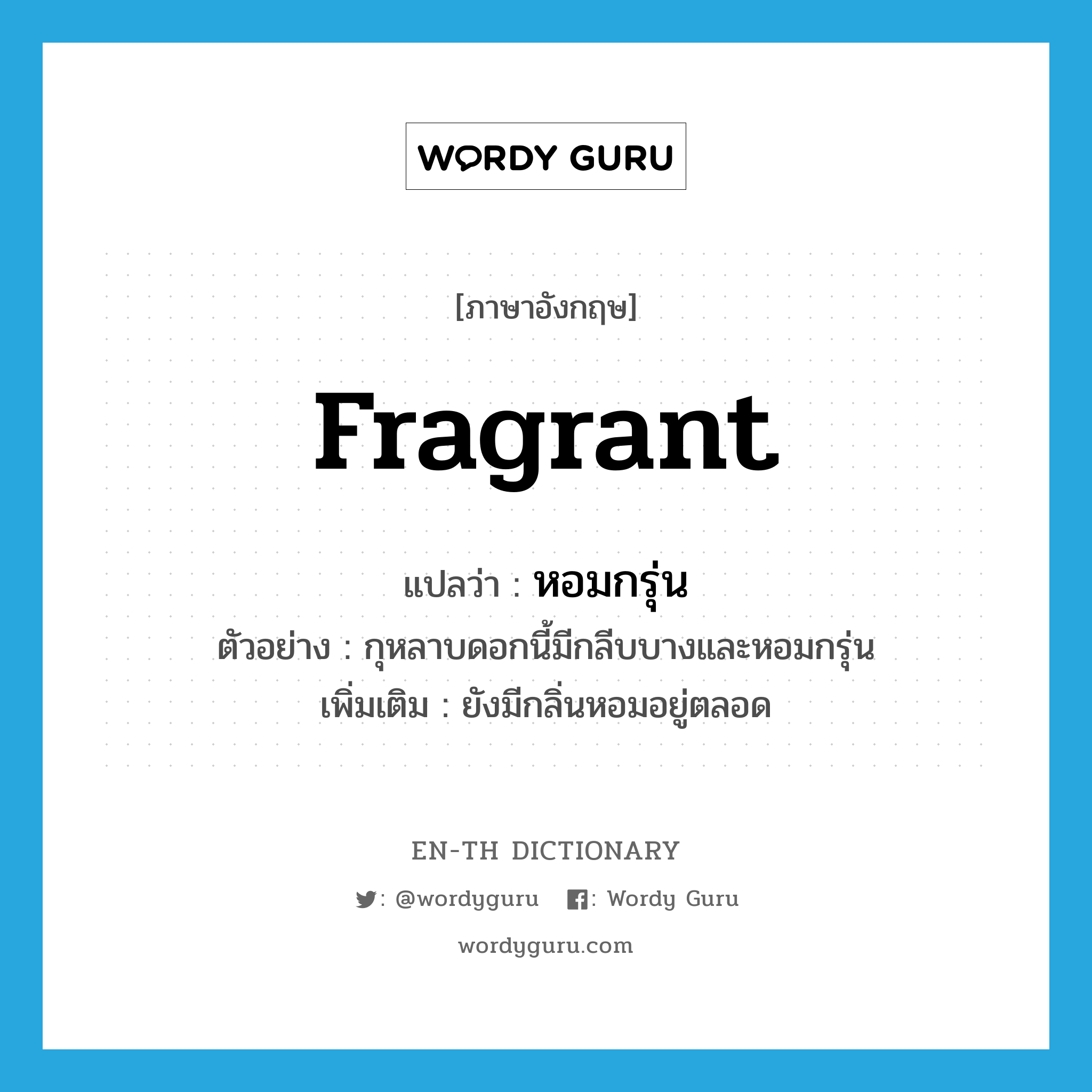 fragrant แปลว่า?, คำศัพท์ภาษาอังกฤษ fragrant แปลว่า หอมกรุ่น ประเภท V ตัวอย่าง กุหลาบดอกนี้มีกลีบบางและหอมกรุ่น เพิ่มเติม ยังมีกลิ่นหอมอยู่ตลอด หมวด V