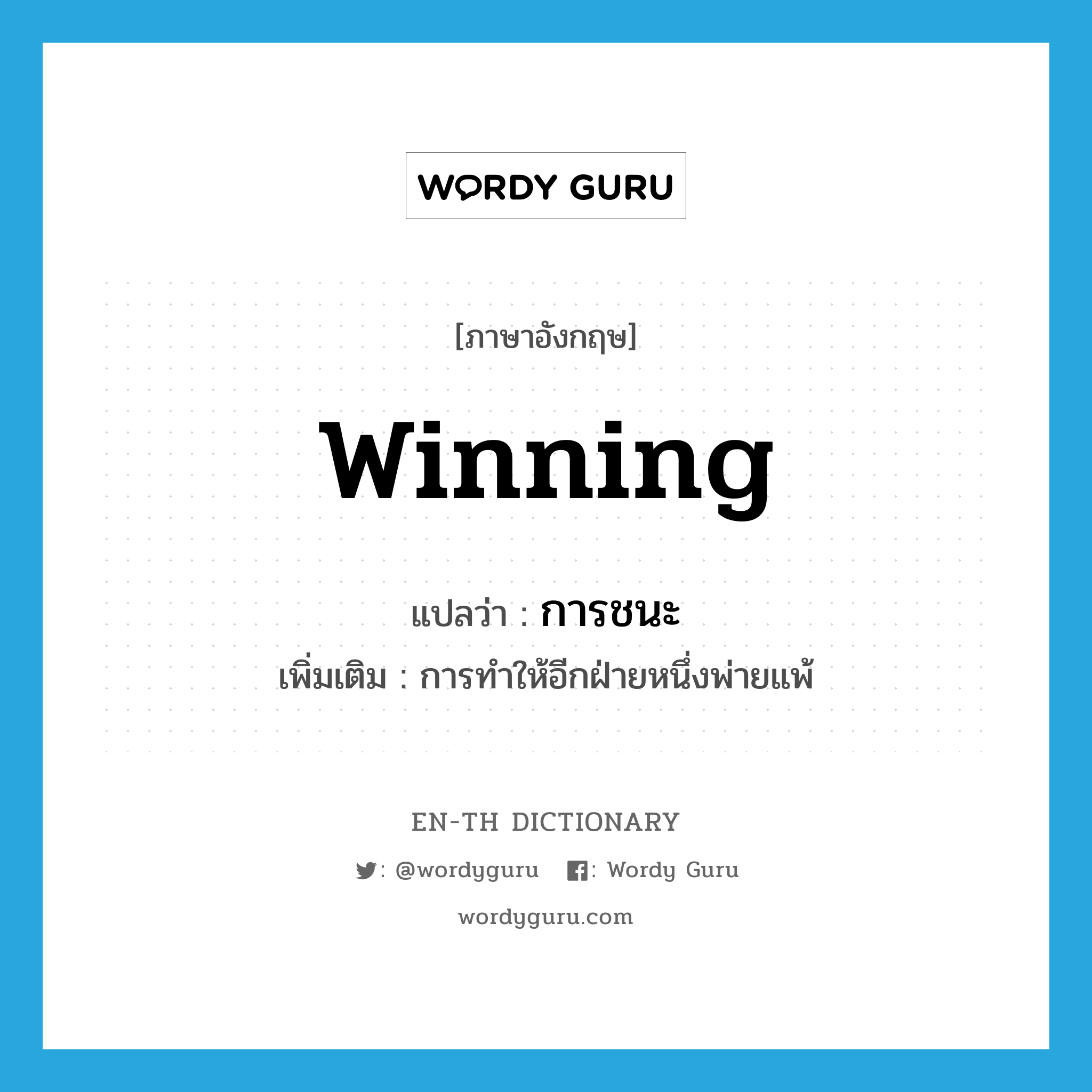 winning แปลว่า?, คำศัพท์ภาษาอังกฤษ winning แปลว่า การชนะ ประเภท N เพิ่มเติม การทำให้อีกฝ่ายหนึ่งพ่ายแพ้ หมวด N