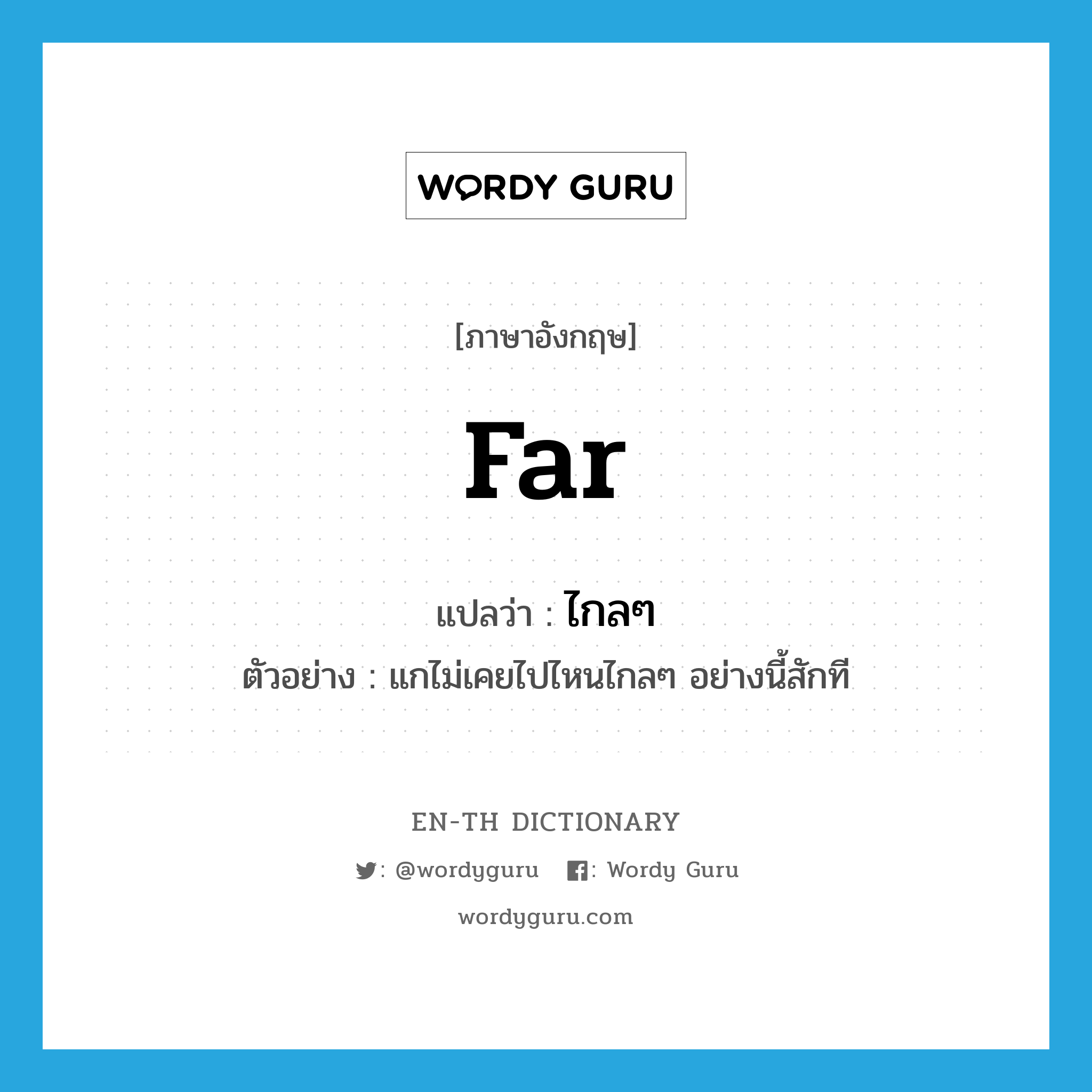 far แปลว่า?, คำศัพท์ภาษาอังกฤษ far แปลว่า ไกลๆ ประเภท ADV ตัวอย่าง แกไม่เคยไปไหนไกลๆ อย่างนี้สักที หมวด ADV