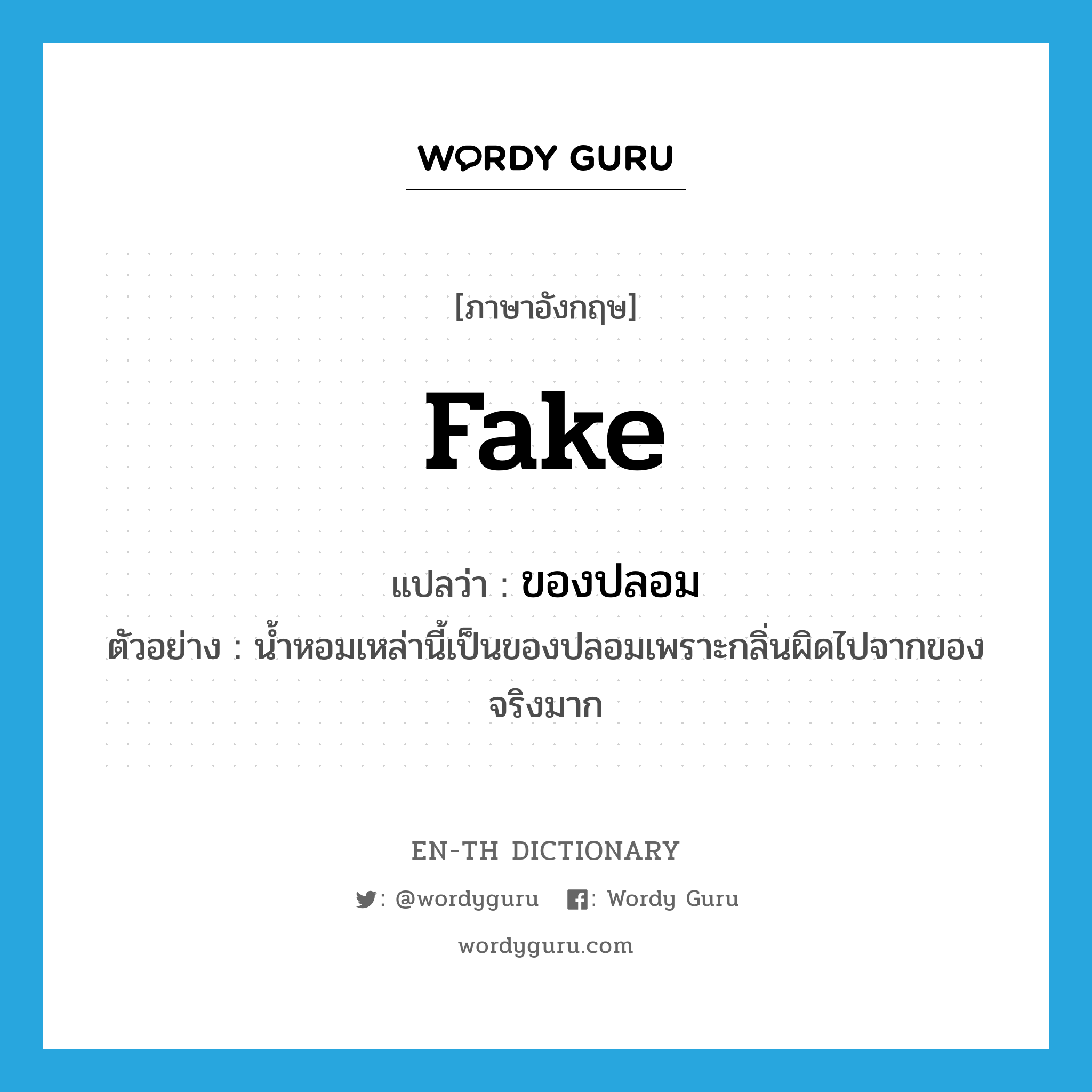 fake แปลว่า?, คำศัพท์ภาษาอังกฤษ fake แปลว่า ของปลอม ประเภท N ตัวอย่าง น้ำหอมเหล่านี้เป็นของปลอมเพราะกลิ่นผิดไปจากของจริงมาก หมวด N