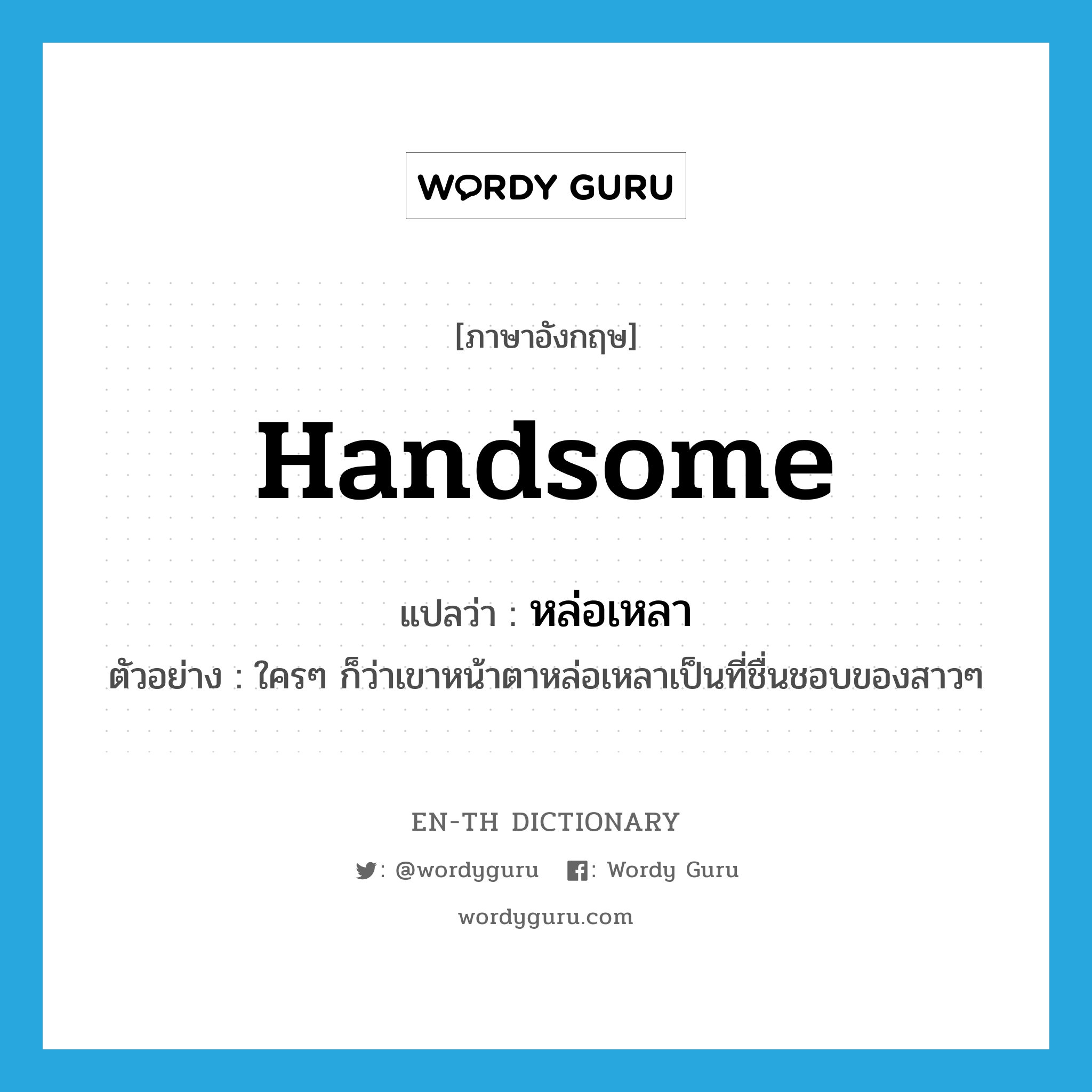 handsome แปลว่า?, คำศัพท์ภาษาอังกฤษ handsome แปลว่า หล่อเหลา ประเภท ADJ ตัวอย่าง ใครๆ ก็ว่าเขาหน้าตาหล่อเหลาเป็นที่ชื่นชอบของสาวๆ หมวด ADJ