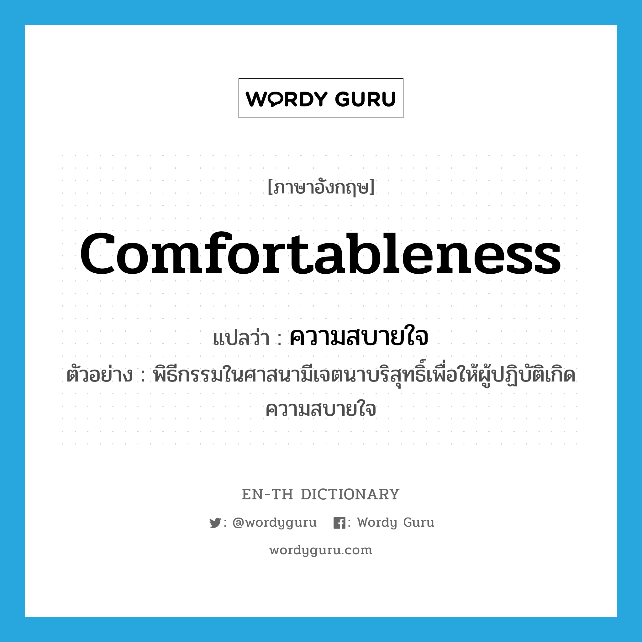 comfortableness แปลว่า?, คำศัพท์ภาษาอังกฤษ comfortableness แปลว่า ความสบายใจ ประเภท N ตัวอย่าง พิธีกรรมในศาสนามีเจตนาบริสุทธิ์เพื่อให้ผู้ปฏิบัติเกิดความสบายใจ หมวด N