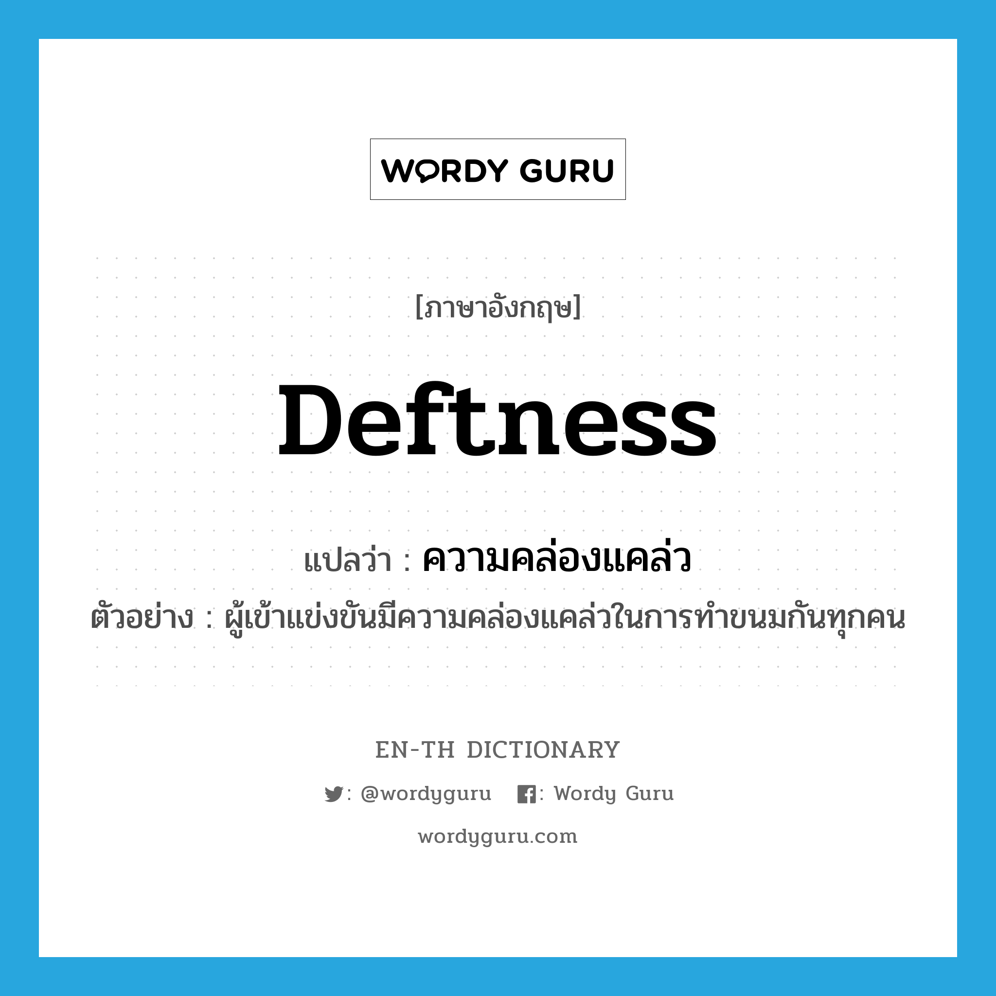 deftness แปลว่า?, คำศัพท์ภาษาอังกฤษ deftness แปลว่า ความคล่องแคล่ว ประเภท N ตัวอย่าง ผู้เข้าแข่งขันมีความคล่องแคล่วในการทำขนมกันทุกคน หมวด N