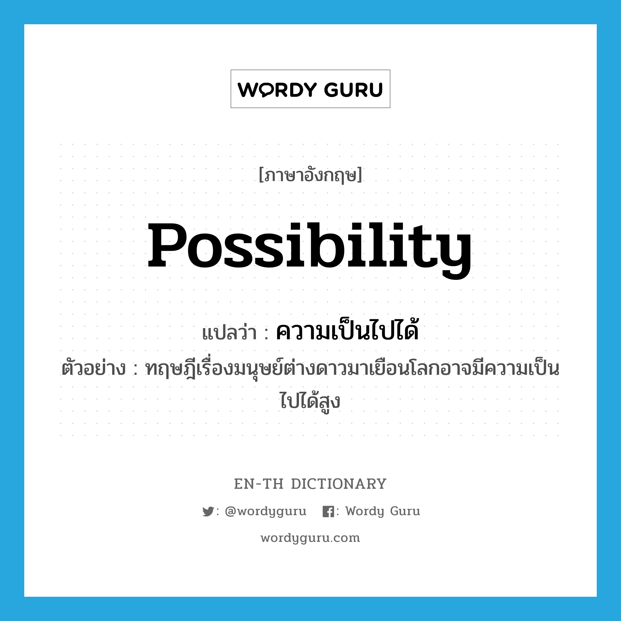 possibility แปลว่า?, คำศัพท์ภาษาอังกฤษ possibility แปลว่า ความเป็นไปได้ ประเภท N ตัวอย่าง ทฤษฎีเรื่องมนุษย์ต่างดาวมาเยือนโลกอาจมีความเป็นไปได้สูง หมวด N