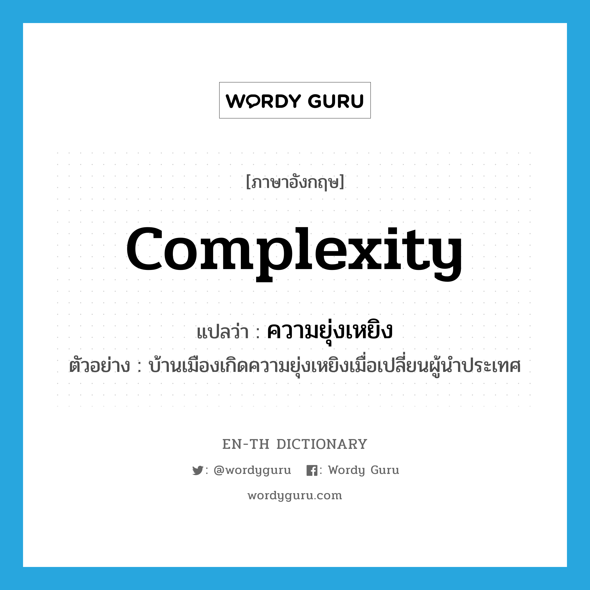 complexity แปลว่า?, คำศัพท์ภาษาอังกฤษ complexity แปลว่า ความยุ่งเหยิง ประเภท N ตัวอย่าง บ้านเมืองเกิดความยุ่งเหยิงเมื่อเปลี่ยนผู้นำประเทศ หมวด N