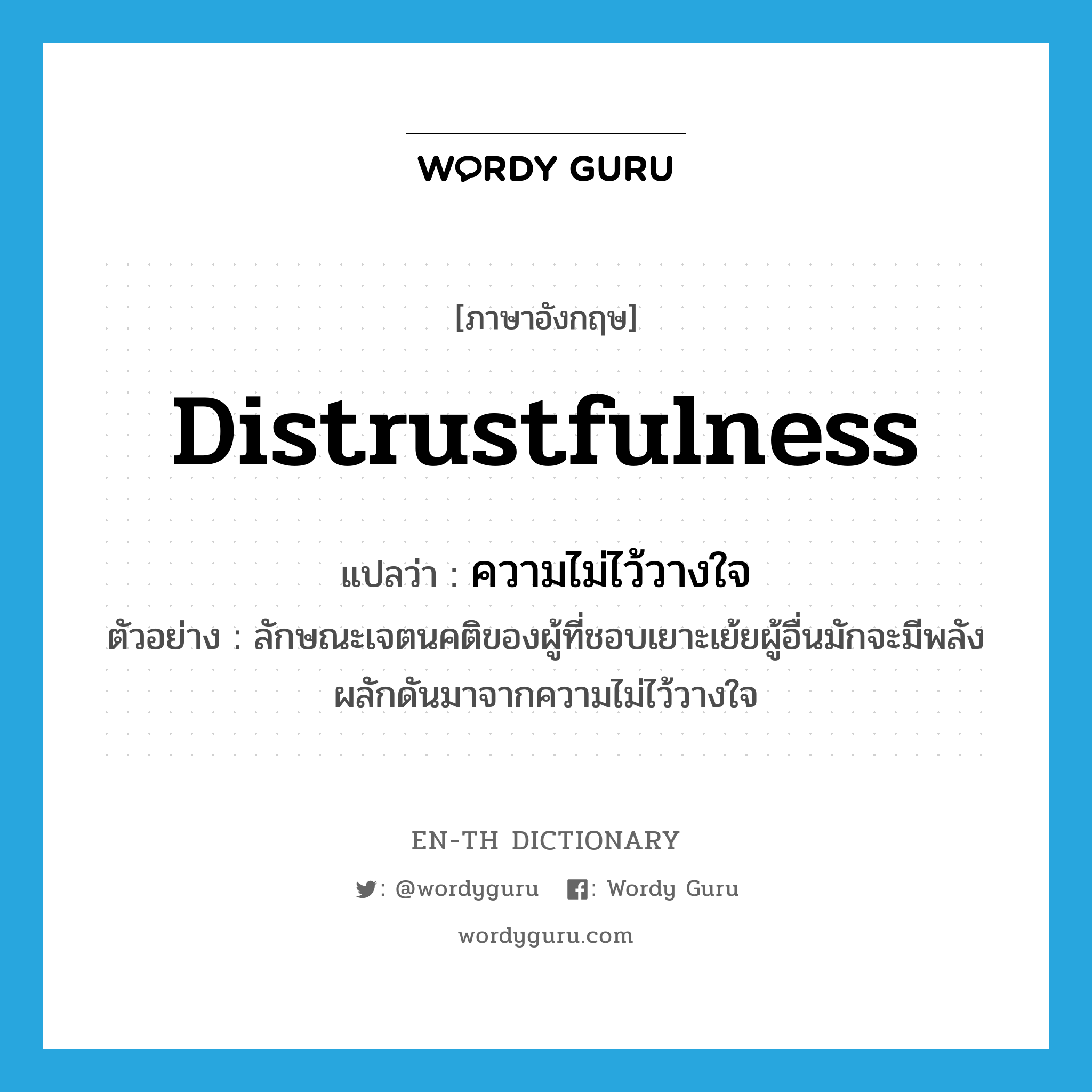 distrustfulness แปลว่า?, คำศัพท์ภาษาอังกฤษ distrustfulness แปลว่า ความไม่ไว้วางใจ ประเภท N ตัวอย่าง ลักษณะเจตนคติของผู้ที่ชอบเยาะเย้ยผู้อื่นมักจะมีพลังผลักดันมาจากความไม่ไว้วางใจ หมวด N