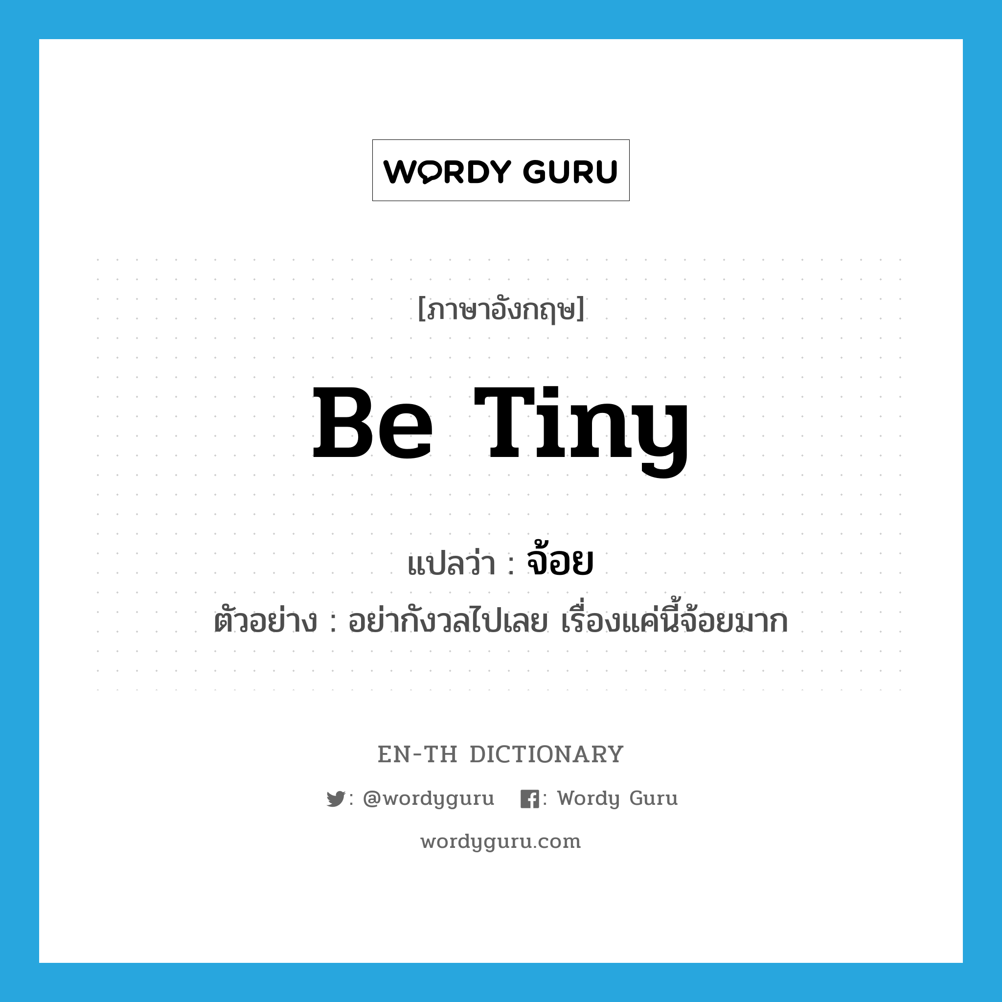 be tiny แปลว่า?, คำศัพท์ภาษาอังกฤษ be tiny แปลว่า จ้อย ประเภท V ตัวอย่าง อย่ากังวลไปเลย เรื่องแค่นี้จ้อยมาก หมวด V