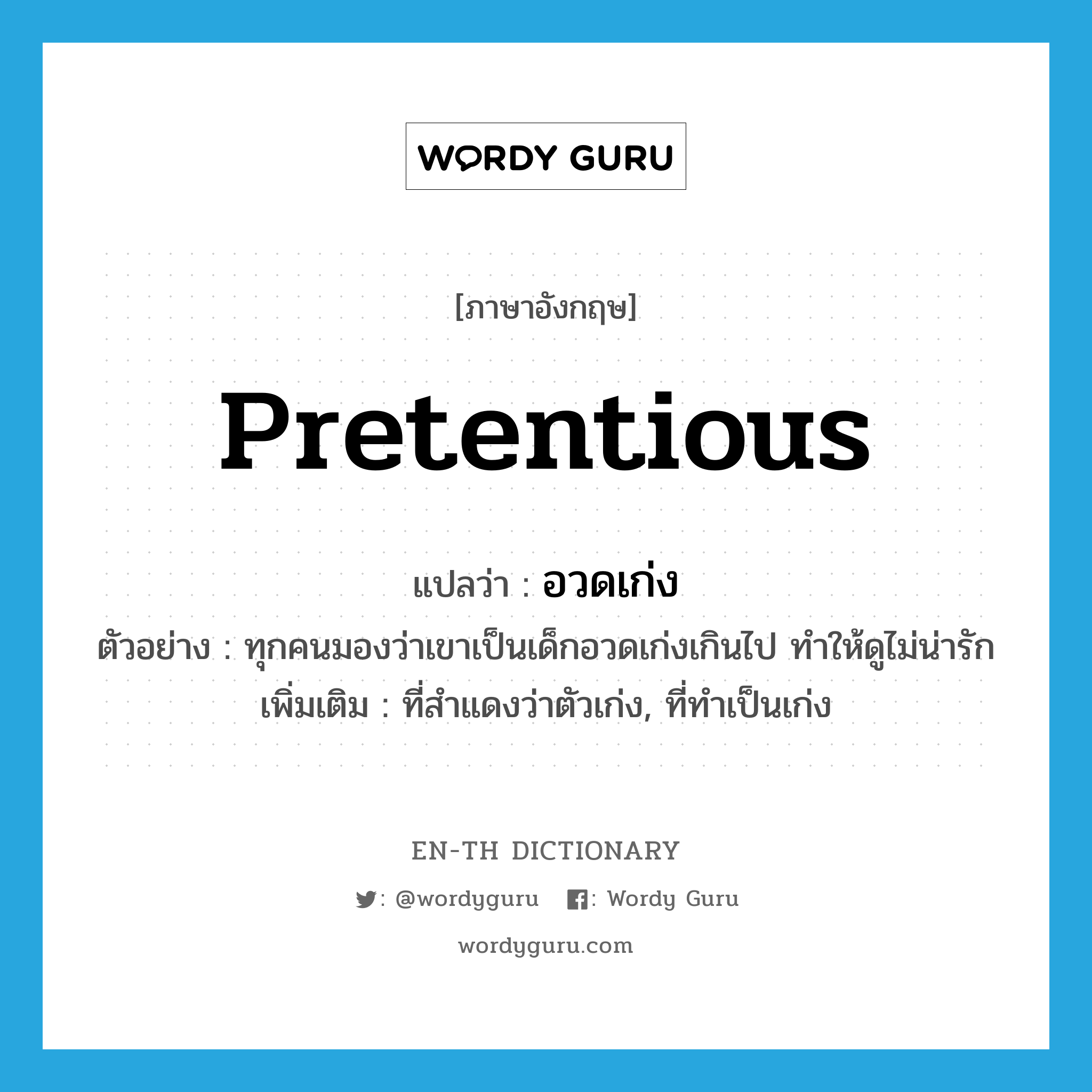 pretentious แปลว่า?, คำศัพท์ภาษาอังกฤษ pretentious แปลว่า อวดเก่ง ประเภท ADJ ตัวอย่าง ทุกคนมองว่าเขาเป็นเด็กอวดเก่งเกินไป ทำให้ดูไม่น่ารัก เพิ่มเติม ที่สำแดงว่าตัวเก่ง, ที่ทำเป็นเก่ง หมวด ADJ