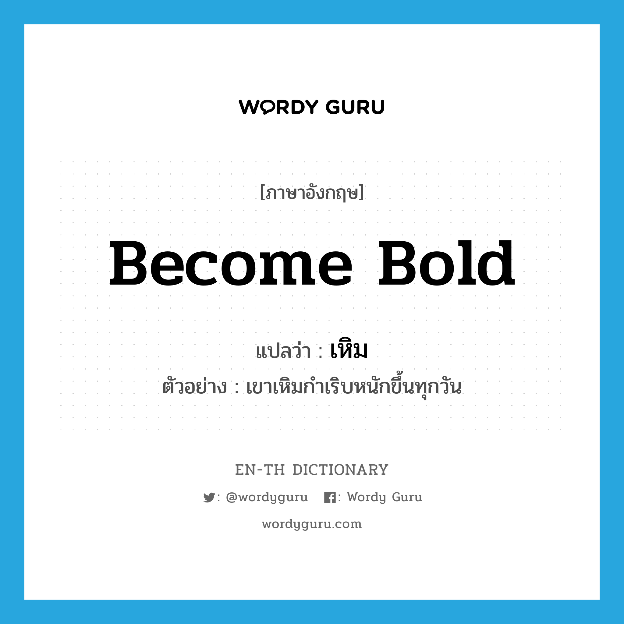 become bold แปลว่า?, คำศัพท์ภาษาอังกฤษ become bold แปลว่า เหิม ประเภท V ตัวอย่าง เขาเหิมกำเริบหนักขึ้นทุกวัน หมวด V