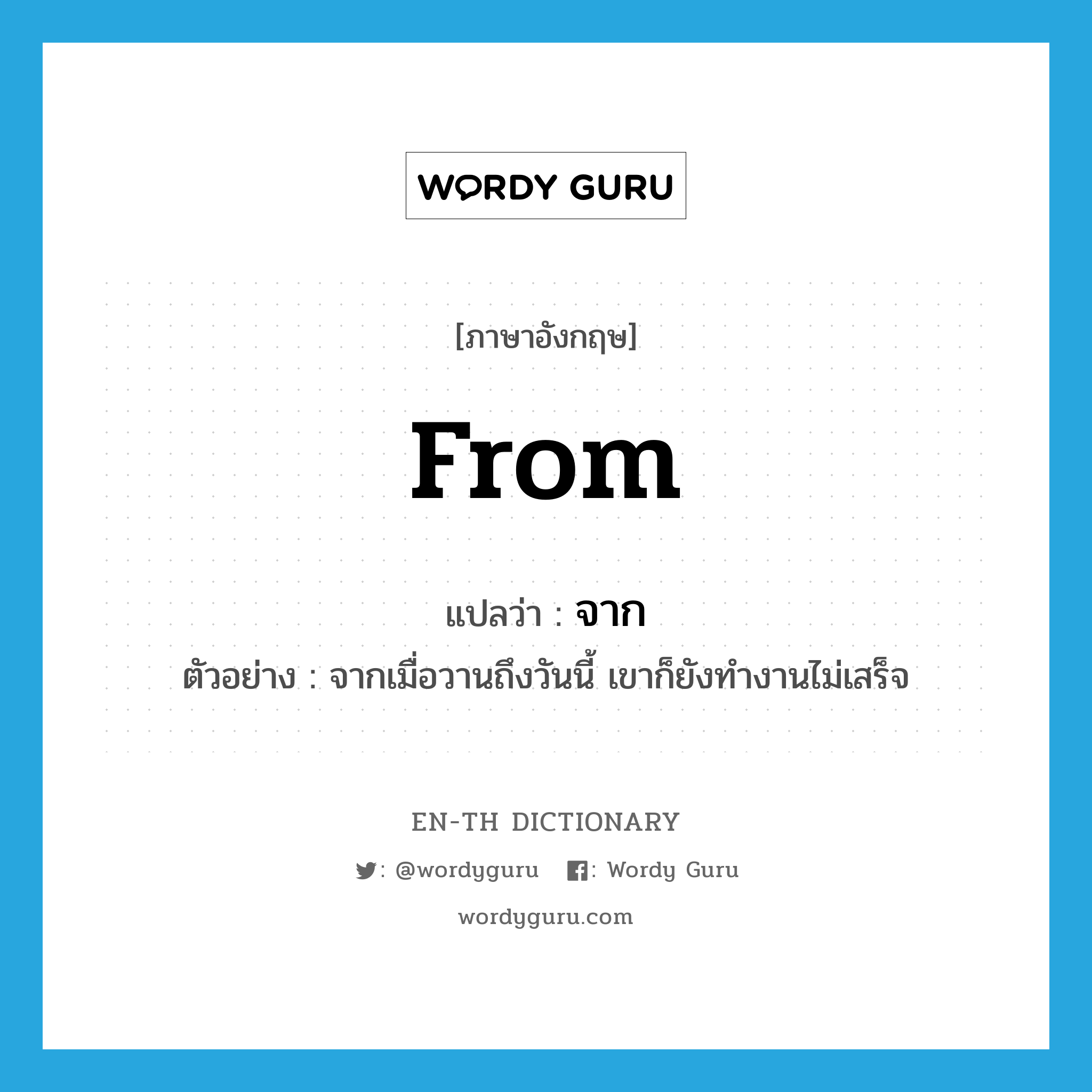 from แปลว่า?, คำศัพท์ภาษาอังกฤษ from แปลว่า จาก ประเภท PREP ตัวอย่าง จากเมื่อวานถึงวันนี้ เขาก็ยังทำงานไม่เสร็จ หมวด PREP