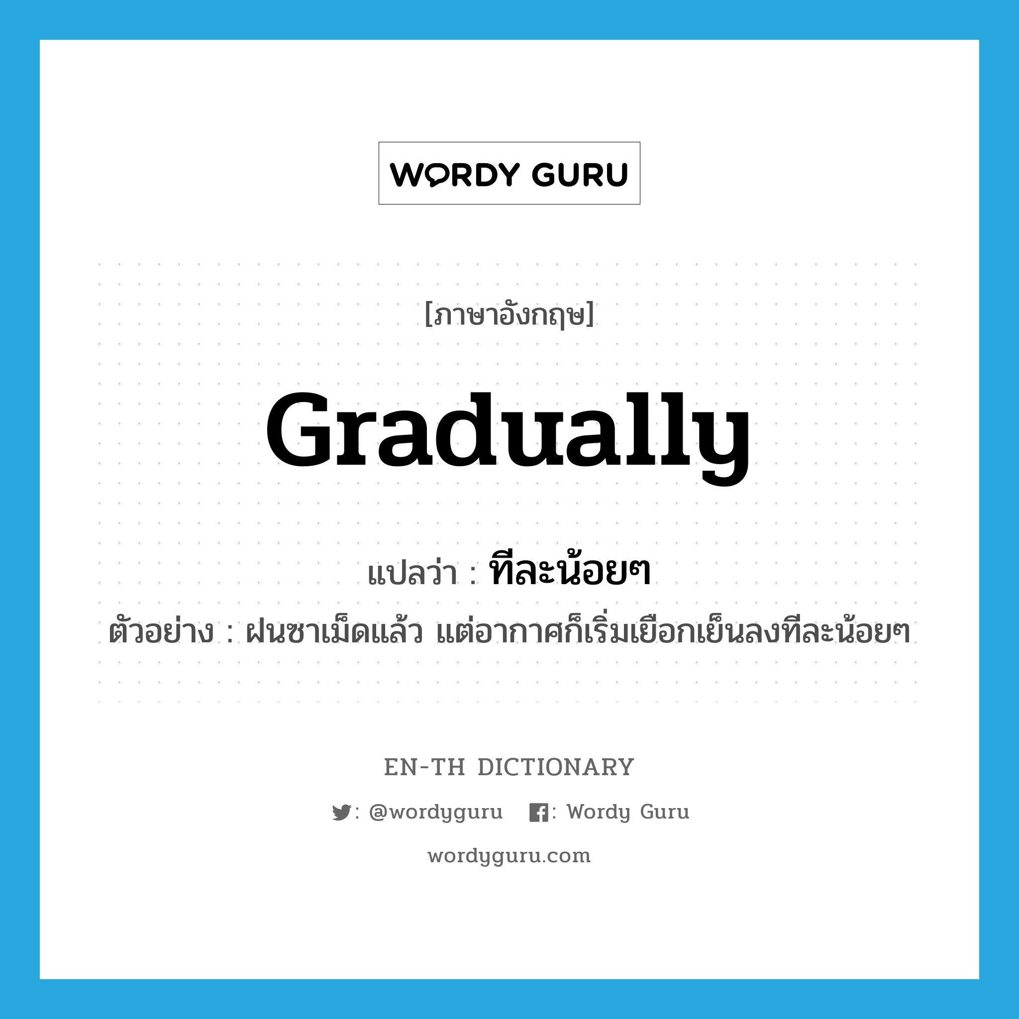 gradually แปลว่า?, คำศัพท์ภาษาอังกฤษ gradually แปลว่า ทีละน้อยๆ ประเภท ADV ตัวอย่าง ฝนซาเม็ดแล้ว แต่อากาศก็เริ่มเยือกเย็นลงทีละน้อยๆ หมวด ADV