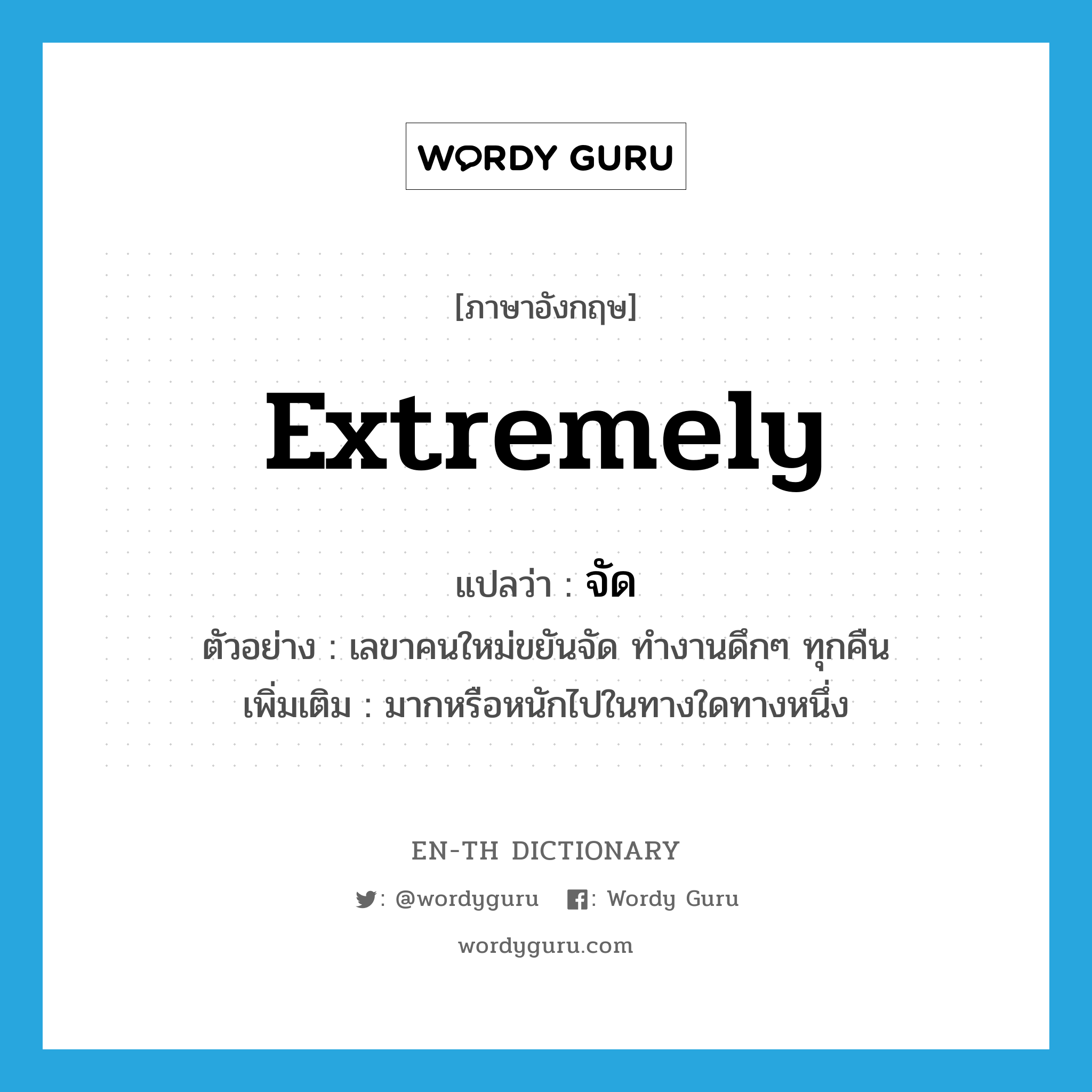 extremely แปลว่า?, คำศัพท์ภาษาอังกฤษ extremely แปลว่า จัด ประเภท ADV ตัวอย่าง เลขาคนใหม่ขยันจัด ทำงานดึกๆ ทุกคืน เพิ่มเติม มากหรือหนักไปในทางใดทางหนึ่ง หมวด ADV