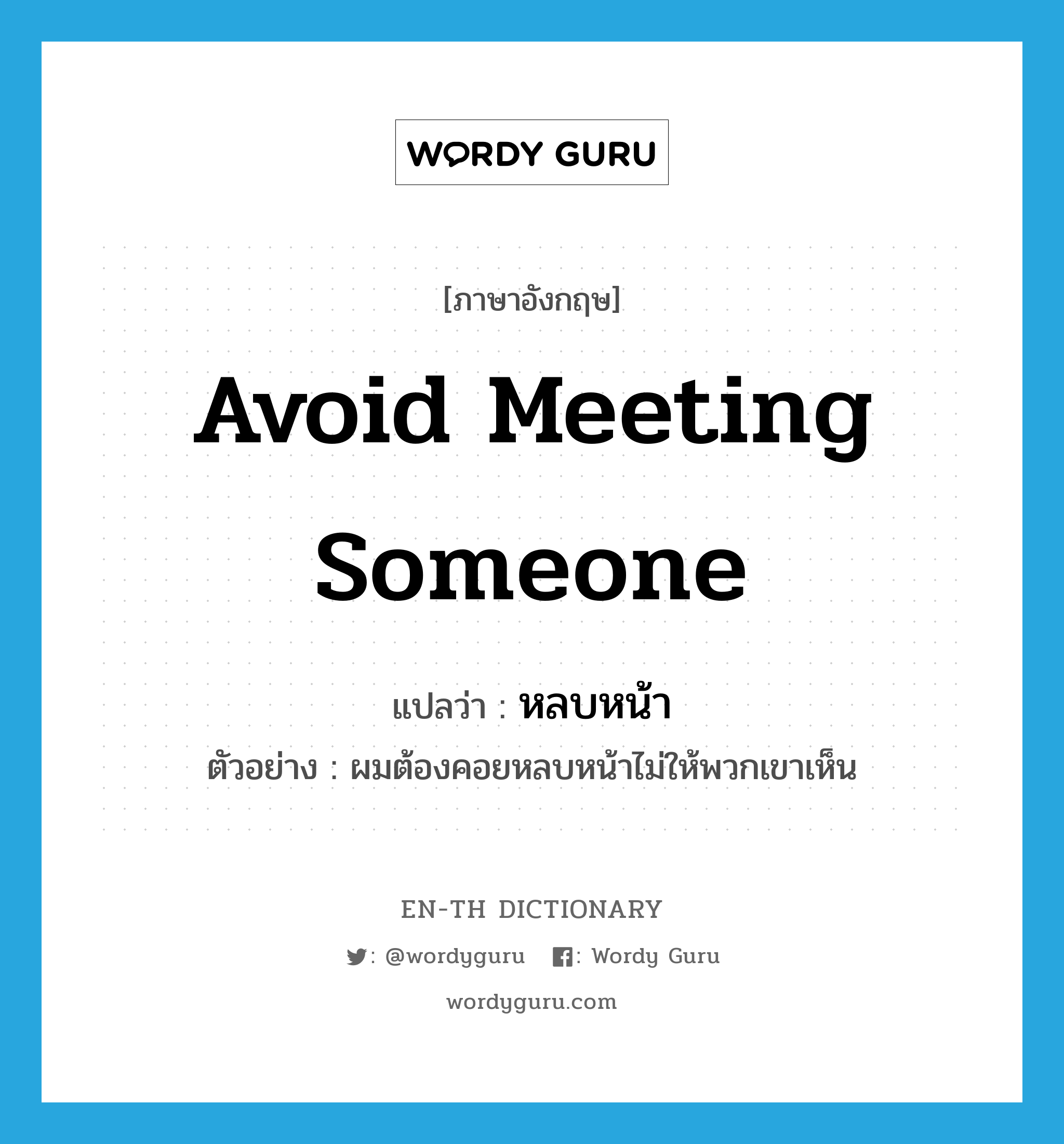 avoid meeting someone แปลว่า?, คำศัพท์ภาษาอังกฤษ avoid meeting someone แปลว่า หลบหน้า ประเภท V ตัวอย่าง ผมต้องคอยหลบหน้าไม่ให้พวกเขาเห็น หมวด V