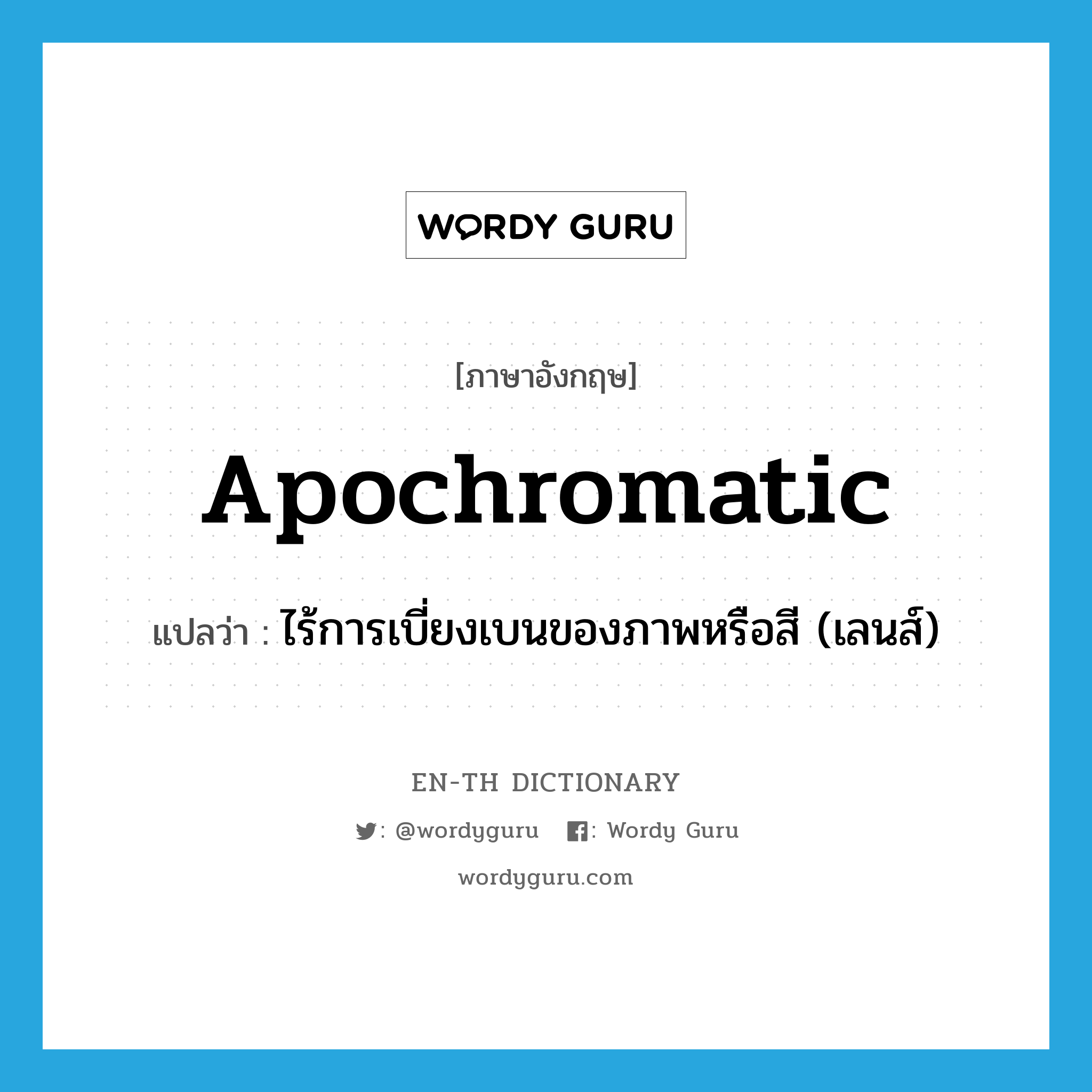 apochromatic แปลว่า?, คำศัพท์ภาษาอังกฤษ apochromatic แปลว่า ไร้การเบี่ยงเบนของภาพหรือสี (เลนส์) ประเภท ADJ หมวด ADJ