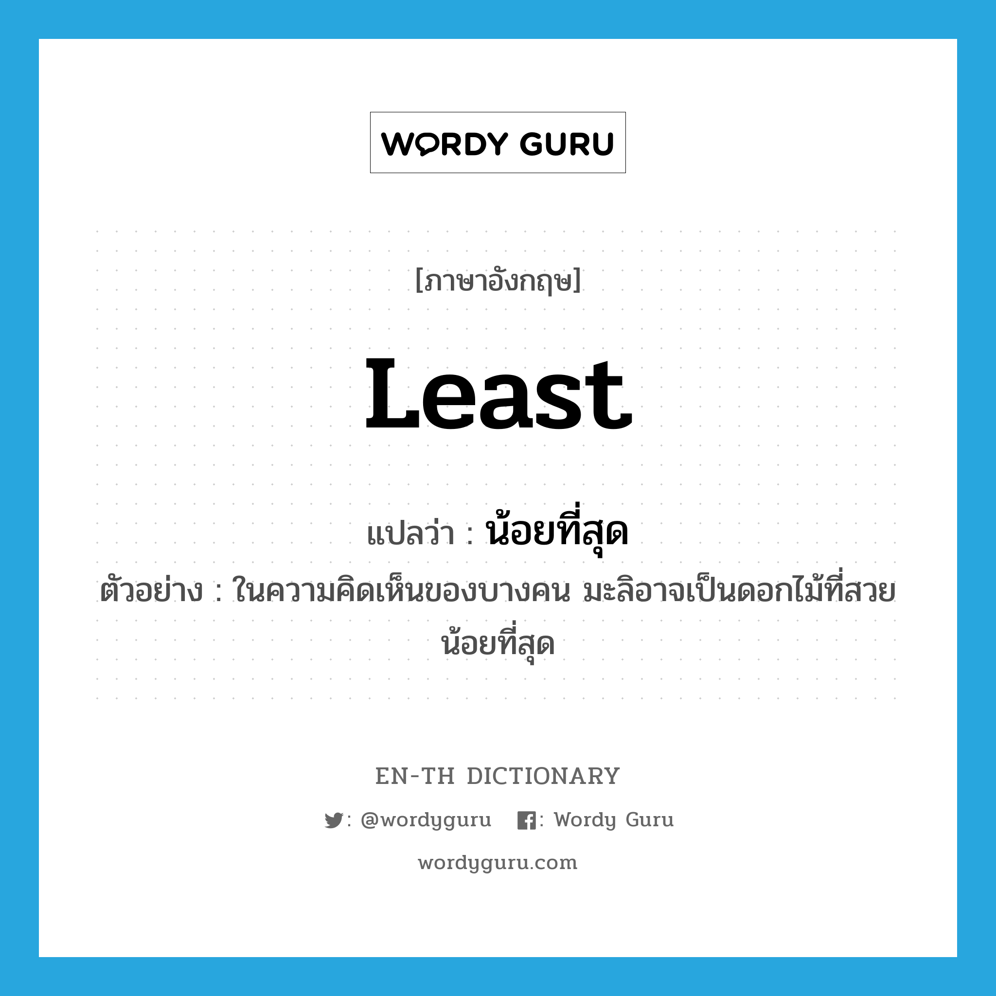 least แปลว่า?, คำศัพท์ภาษาอังกฤษ least แปลว่า น้อยที่สุด ประเภท DET ตัวอย่าง ในความคิดเห็นของบางคน มะลิอาจเป็นดอกไม้ที่สวยน้อยที่สุด หมวด DET