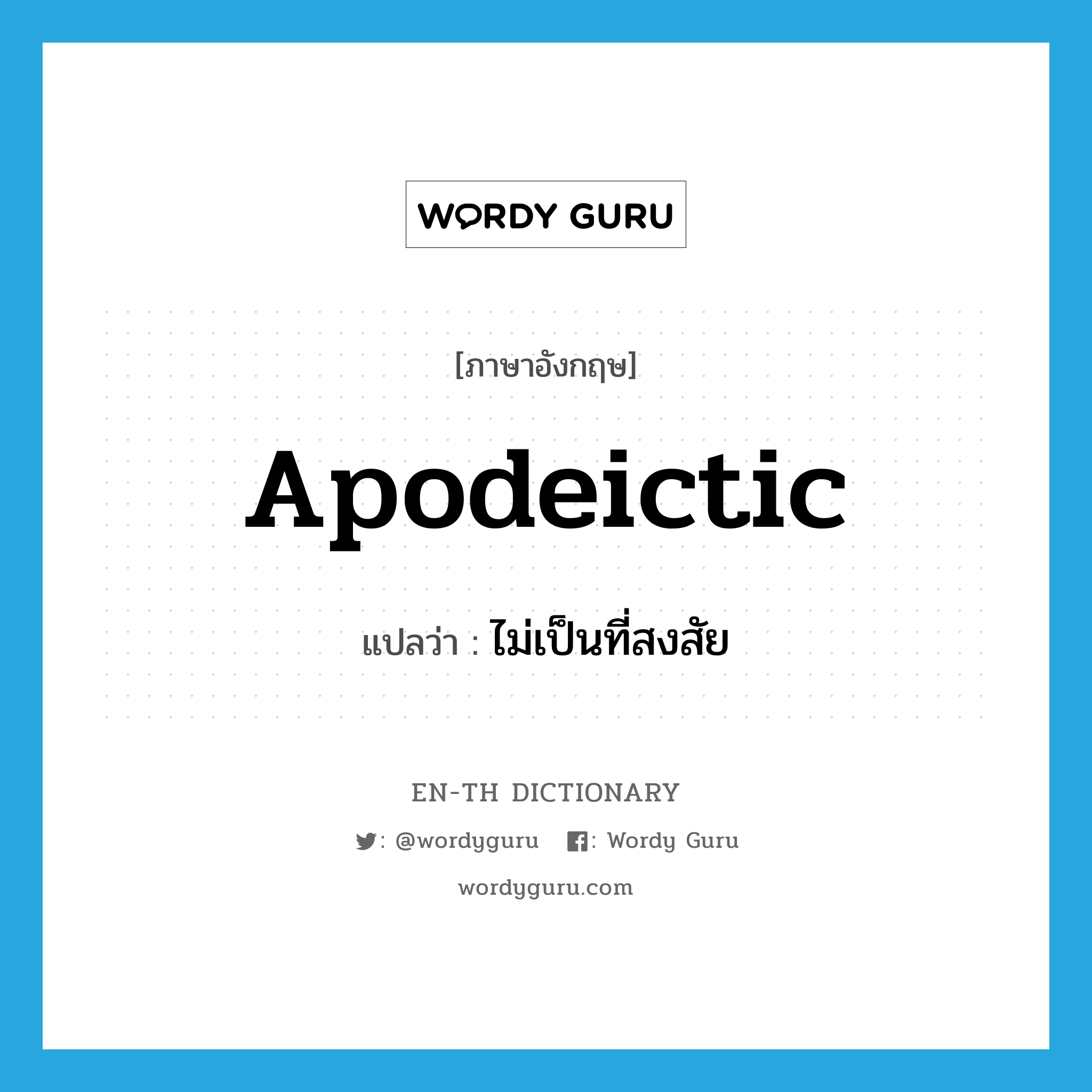 apodeictic แปลว่า?, คำศัพท์ภาษาอังกฤษ apodeictic แปลว่า ไม่เป็นที่สงสัย ประเภท ADJ หมวด ADJ