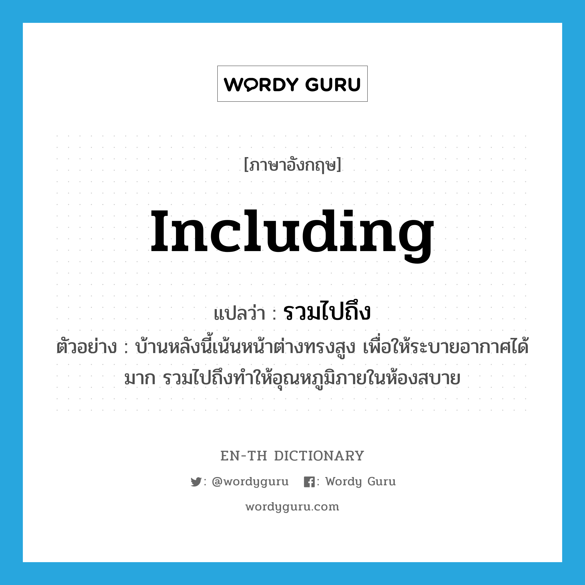 including แปลว่า?, คำศัพท์ภาษาอังกฤษ including แปลว่า รวมไปถึง ประเภท ADV ตัวอย่าง บ้านหลังนี้เน้นหน้าต่างทรงสูง เพื่อให้ระบายอากาศได้มาก รวมไปถึงทำให้อุณหภูมิภายในห้องสบาย หมวด ADV