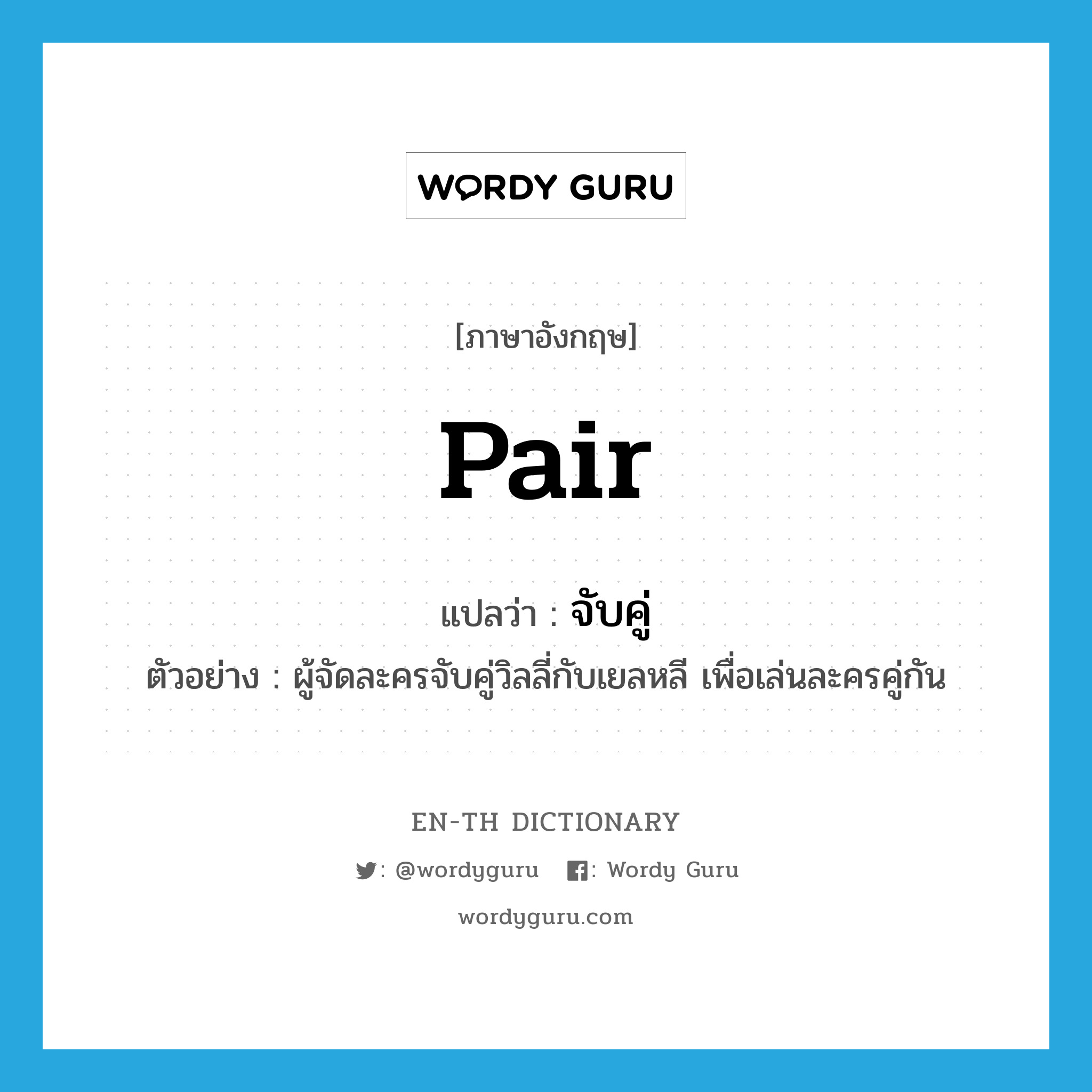 pair แปลว่า?, คำศัพท์ภาษาอังกฤษ pair แปลว่า จับคู่ ประเภท V ตัวอย่าง ผู้จัดละครจับคู่วิลลี่กับเยลหลี เพื่อเล่นละครคู่กัน หมวด V