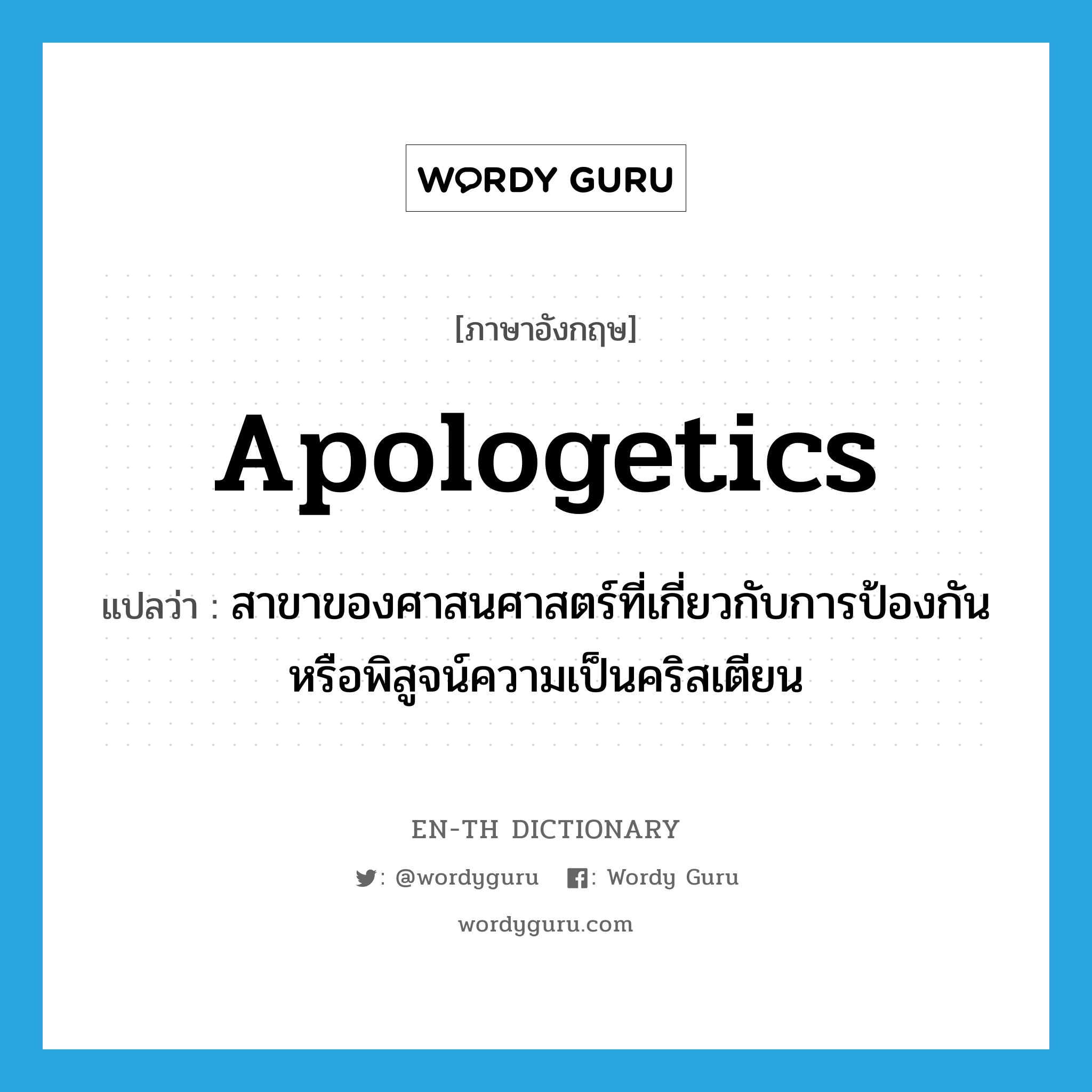 apologetics แปลว่า?, คำศัพท์ภาษาอังกฤษ apologetics แปลว่า สาขาของศาสนศาสตร์ที่เกี่ยวกับการป้องกันหรือพิสูจน์ความเป็นคริสเตียน ประเภท N หมวด N